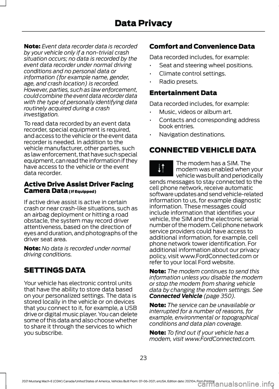 FORD MUSTANG MACH-E 2021 Owners Manual Note:
Event data recorder data is recorded
by your vehicle only if a non-trivial crash
situation occurs; no data is recorded by the
event data recorder under normal driving
conditions and no personal FORD MUSTANG MACH-E 2021 Owners Manual Note:
Event data recorder data is recorded
by your vehicle only if a non-trivial crash
situation occurs; no data is recorded by the
event data recorder under normal driving
conditions and no personal