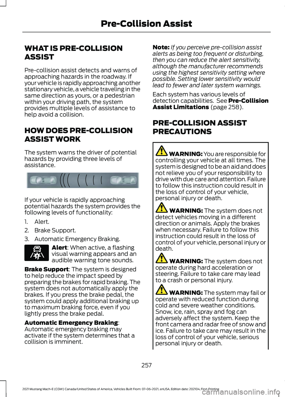 FORD MUSTANG MACH-E 2021 Owners Manual WHAT IS PRE-COLLISION
ASSIST
Pre-collision assist detects and warns of
approaching hazards in the roadway. If
your vehicle is rapidly approaching another
stationary vehicle, a vehicle traveling in the FORD MUSTANG MACH-E 2021 Owners Manual WHAT IS PRE-COLLISION
ASSIST
Pre-collision assist detects and warns of
approaching hazards in the roadway. If
your vehicle is rapidly approaching another
stationary vehicle, a vehicle traveling in the