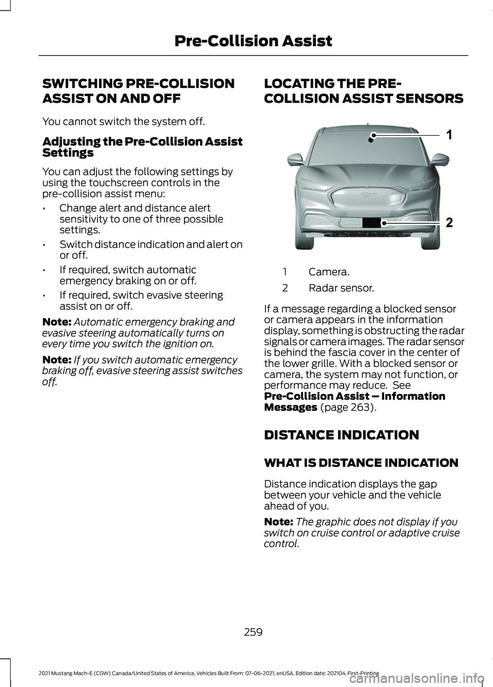 FORD MUSTANG MACH-E 2021 Service Manual SWITCHING PRE-COLLISION
ASSIST ON AND OFF
You cannot switch the system off.
Adjusting the Pre-Collision Assist
Settings
You can adjust the following settings by
using the touchscreen controls in the
p FORD MUSTANG MACH-E 2021 Service Manual SWITCHING PRE-COLLISION
ASSIST ON AND OFF
You cannot switch the system off.
Adjusting the Pre-Collision Assist
Settings
You can adjust the following settings by
using the touchscreen controls in the
p