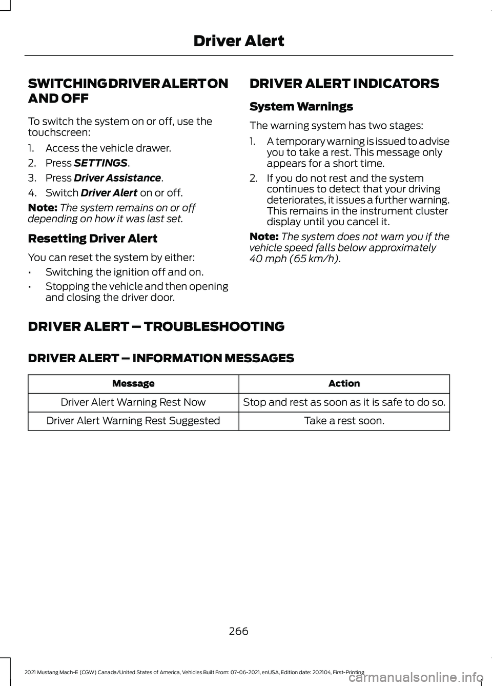 FORD MUSTANG MACH-E 2021 Owners Manual SWITCHING DRIVER ALERT ON
AND OFF
To switch the system on or off, use the
touchscreen:
1. Access the vehicle drawer.
2. Press SETTINGS.
3. Press
Driver Assistance.
4. Switch
Driver Alert on or off.
FORD MUSTANG MACH-E 2021 Owners Manual SWITCHING DRIVER ALERT ON
AND OFF
To switch the system on or off, use the
touchscreen:
1. Access the vehicle drawer.
2. Press SETTINGS.
3. Press
Driver Assistance.
4. Switch
Driver Alert on or off.