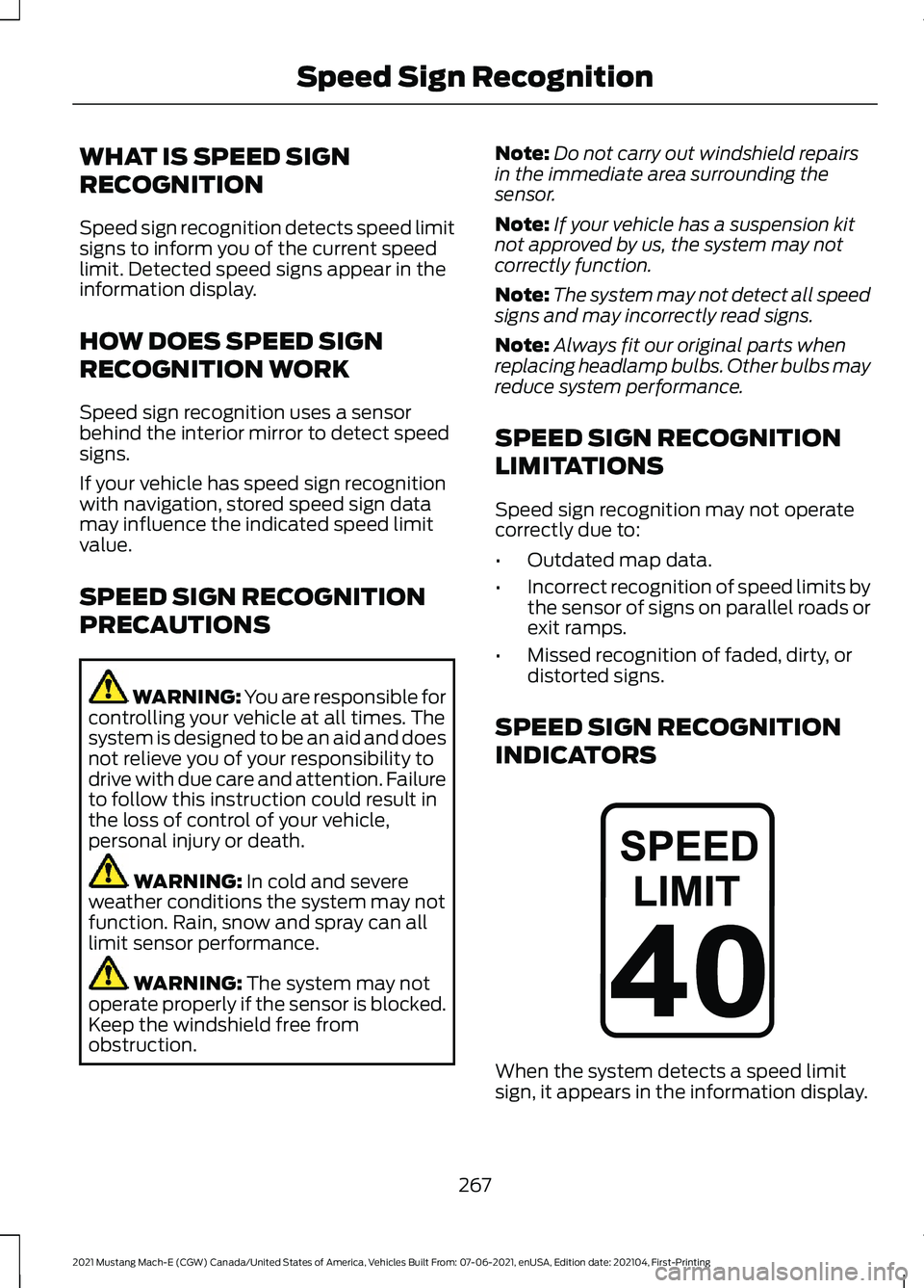 FORD MUSTANG MACH-E 2021 Workshop Manual WHAT IS SPEED SIGN
RECOGNITION
Speed sign recognition detects speed limit
signs to inform you of the current speed
limit. Detected speed signs appear in the
information display.
HOW DOES SPEED SIGN
RE FORD MUSTANG MACH-E 2021 Workshop Manual WHAT IS SPEED SIGN
RECOGNITION
Speed sign recognition detects speed limit
signs to inform you of the current speed
limit. Detected speed signs appear in the
information display.
HOW DOES SPEED SIGN
RE