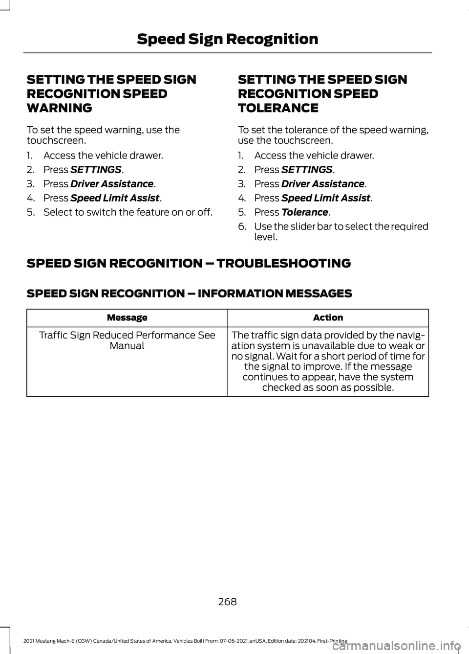 FORD MUSTANG MACH-E 2021 Owners Manual SETTING THE SPEED SIGN
RECOGNITION SPEED
WARNING
To set the speed warning, use the
touchscreen.
1. Access the vehicle drawer.
2. Press SETTINGS.
3. Press
Driver Assistance.
4. Press
Speed Limit Assi FORD MUSTANG MACH-E 2021 Owners Manual SETTING THE SPEED SIGN
RECOGNITION SPEED
WARNING
To set the speed warning, use the
touchscreen.
1. Access the vehicle drawer.
2. Press SETTINGS.
3. Press
Driver Assistance.
4. Press
Speed Limit Assi