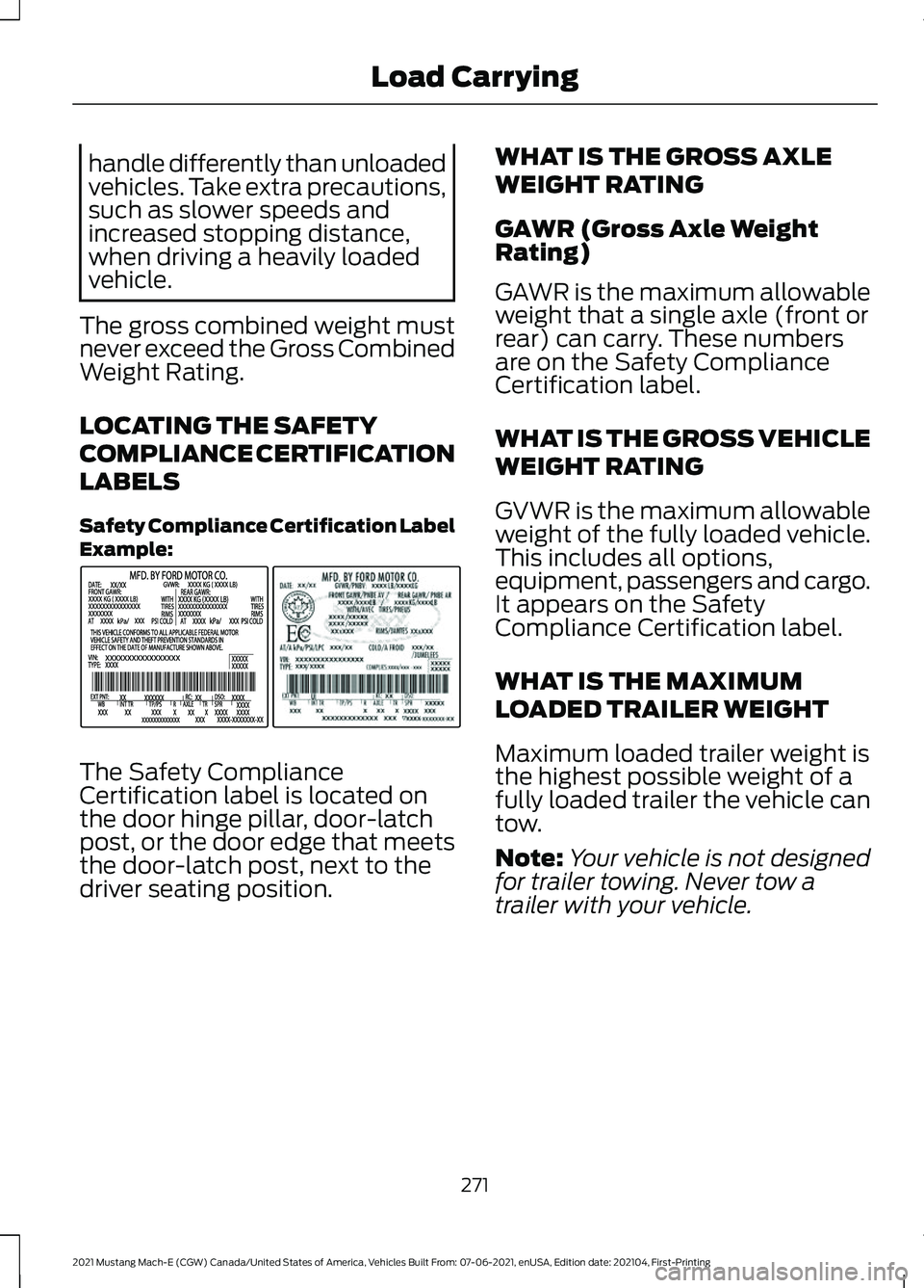 FORD MUSTANG MACH-E 2021 Owners Manual handle differently than unloaded
vehicles. Take extra precautions,
such as slower speeds and
increased stopping distance,
when driving a heavily loaded
vehicle.
The gross combined weight must
never ex FORD MUSTANG MACH-E 2021 Owners Manual handle differently than unloaded
vehicles. Take extra precautions,
such as slower speeds and
increased stopping distance,
when driving a heavily loaded
vehicle.
The gross combined weight must
never ex