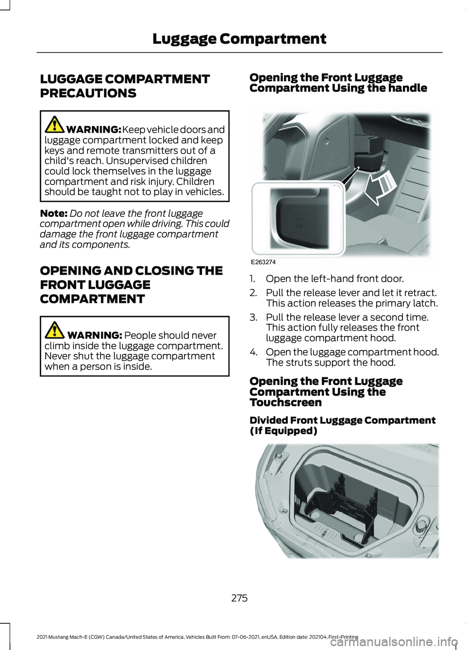 FORD MUSTANG MACH-E 2021 Service Manual LUGGAGE COMPARTMENT
PRECAUTIONS
WARNING: Keep vehicle doors and
luggage compartment locked and keep
keys and remote transmitters out of a
child's reach. Unsupervised children
could lock themselves FORD MUSTANG MACH-E 2021 Service Manual LUGGAGE COMPARTMENT
PRECAUTIONS
WARNING: Keep vehicle doors and
luggage compartment locked and keep
keys and remote transmitters out of a
child's reach. Unsupervised children
could lock themselves