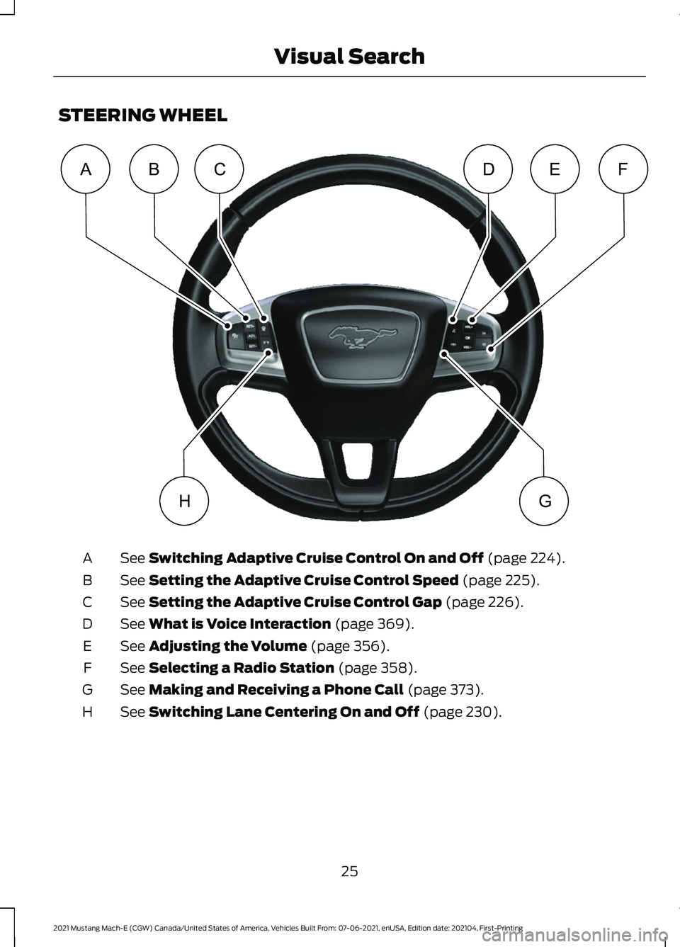 FORD MUSTANG MACH-E 2021  Owners Manual STEERING WHEEL
See Switching Adaptive Cruise Control On and Off (page 224).
A
See 
Setting the Adaptive Cruise Control Speed (page 225).
B
See 
Setting the Adaptive Cruise Control Gap (page 226).
C
Se