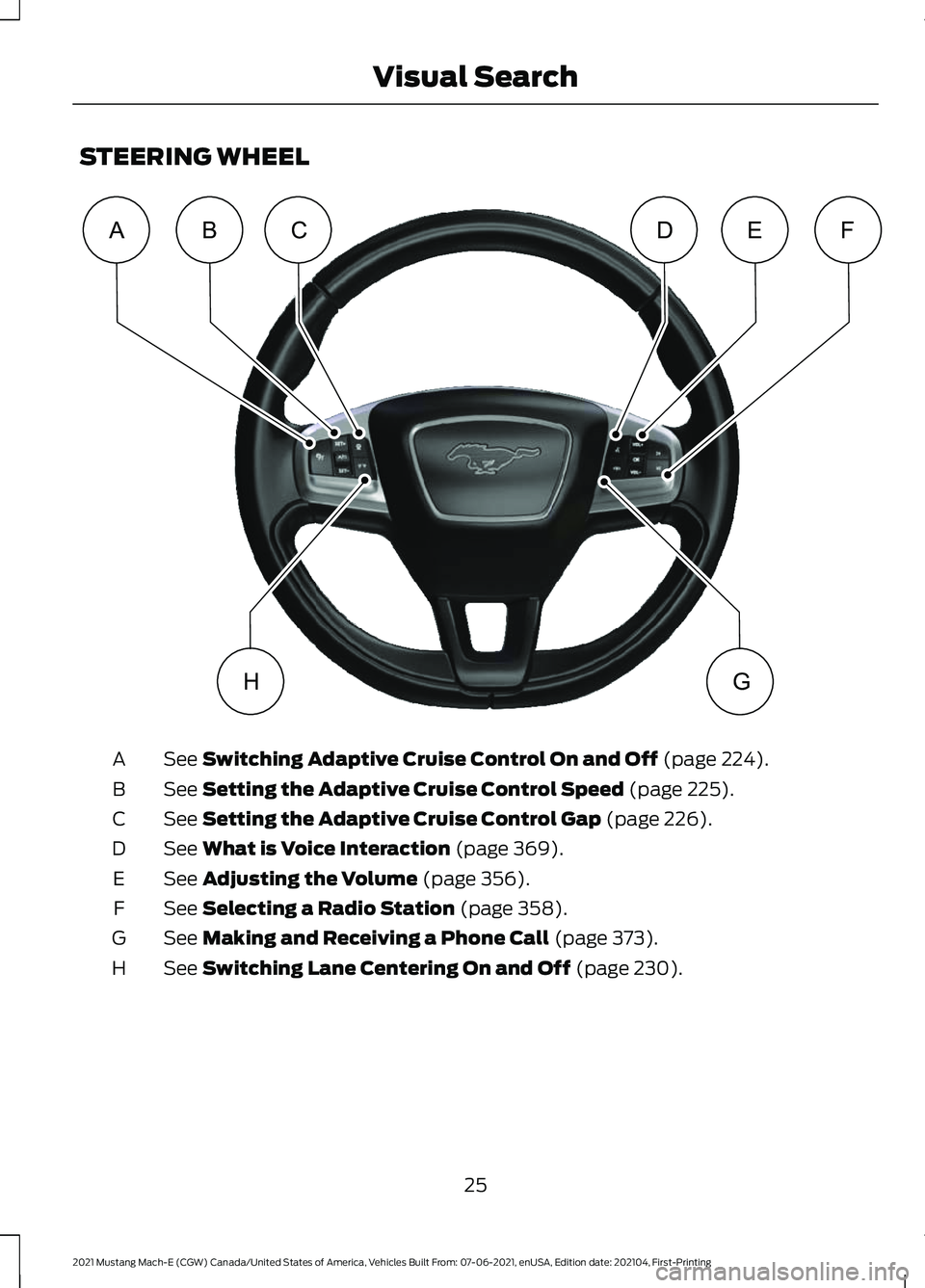 FORD MUSTANG MACH-E 2021 Owners Manual STEERING WHEEL
See Switching Adaptive Cruise Control On and Off (page 224).
A
See
Setting the Adaptive Cruise Control Speed (page 225).
B
See
Setting the Adaptive Cruise Control Gap (page 226).
C
Se FORD MUSTANG MACH-E 2021 Owners Manual STEERING WHEEL
See Switching Adaptive Cruise Control On and Off (page 224).
A
See
Setting the Adaptive Cruise Control Speed (page 225).
B
See
Setting the Adaptive Cruise Control Gap (page 226).
C
Se
