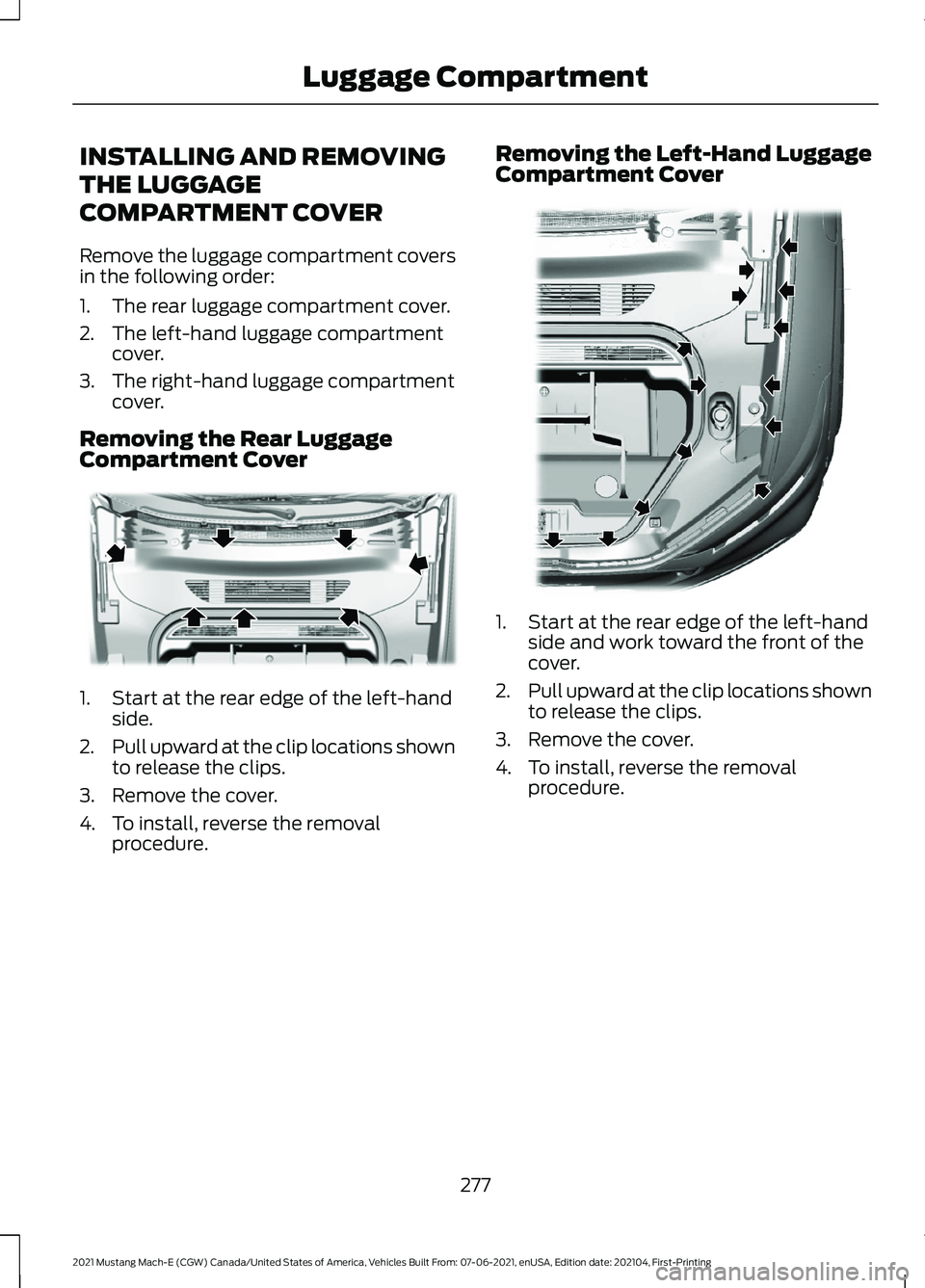 FORD MUSTANG MACH-E 2021 Owners Manual INSTALLING AND REMOVING
THE LUGGAGE
COMPARTMENT COVER
Remove the luggage compartment covers
in the following order:
1. The rear luggage compartment cover.
2. The left-hand luggage compartment
cover.
3 FORD MUSTANG MACH-E 2021 Owners Manual INSTALLING AND REMOVING
THE LUGGAGE
COMPARTMENT COVER
Remove the luggage compartment covers
in the following order:
1. The rear luggage compartment cover.
2. The left-hand luggage compartment
cover.
3