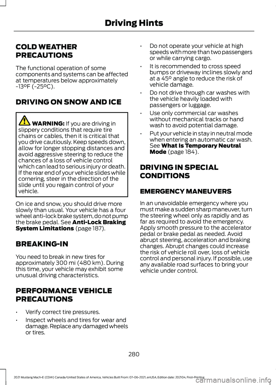FORD MUSTANG MACH-E 2021 Owners Manual COLD WEATHER
PRECAUTIONS
The functional operation of some
components and systems can be affected
at temperatures below approximately
-13°F (-25°C).
DRIVING ON SNOW AND ICE WARNING:
If you are drivi FORD MUSTANG MACH-E 2021 Owners Manual COLD WEATHER
PRECAUTIONS
The functional operation of some
components and systems can be affected
at temperatures below approximately
-13°F (-25°C).
DRIVING ON SNOW AND ICE WARNING:
If you are drivi