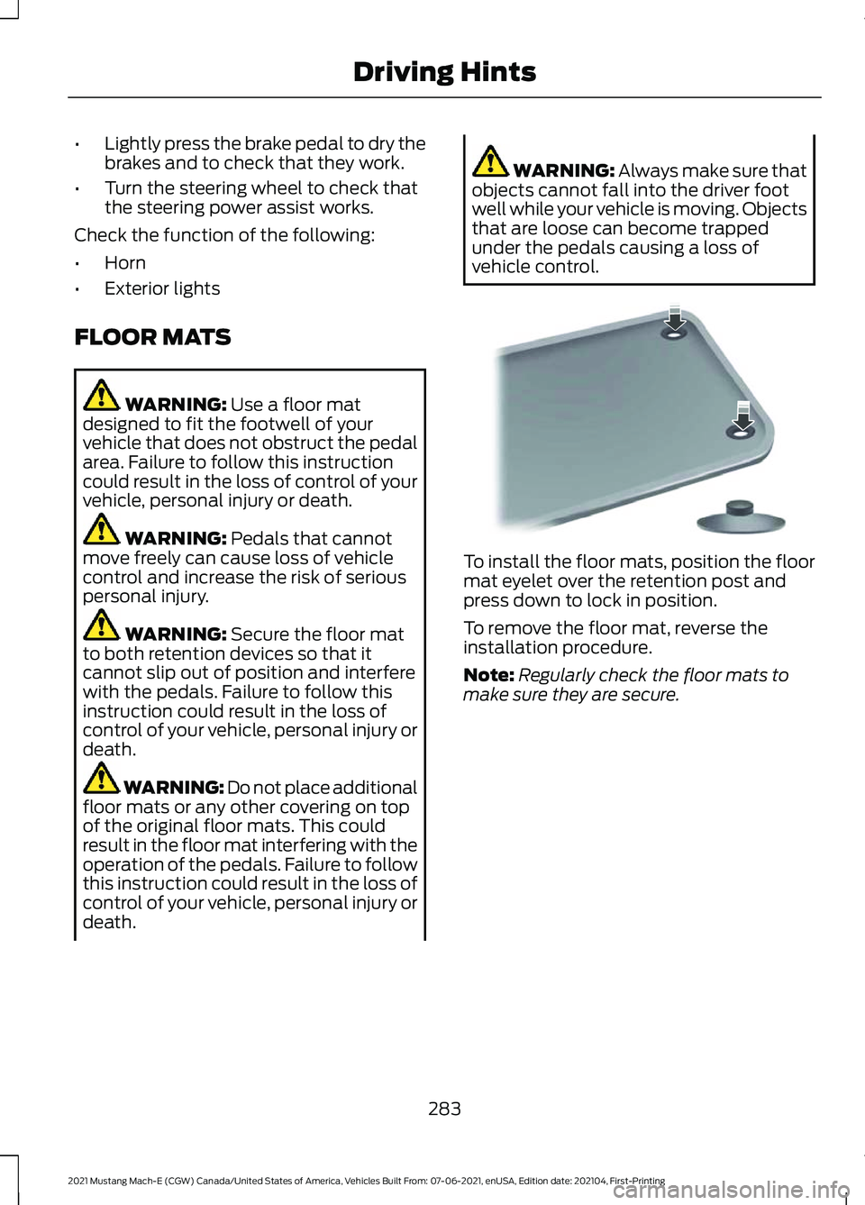 FORD MUSTANG MACH-E 2021 Owners Manual •
Lightly press the brake pedal to dry the
brakes and to check that they work.
• Turn the steering wheel to check that
the steering power assist works.
Check the function of the following:
• Hor FORD MUSTANG MACH-E 2021 Owners Manual •
Lightly press the brake pedal to dry the
brakes and to check that they work.
• Turn the steering wheel to check that
the steering power assist works.
Check the function of the following:
• Hor