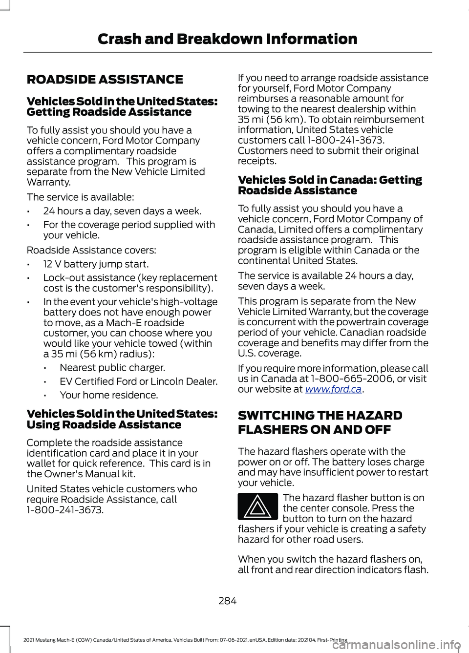 FORD MUSTANG MACH-E 2021 Owners Manual ROADSIDE ASSISTANCE
Vehicles Sold in the United States:
Getting Roadside Assistance
To fully assist you should you have a
vehicle concern, Ford Motor Company
offers a complimentary roadside
assistance FORD MUSTANG MACH-E 2021 Owners Manual ROADSIDE ASSISTANCE
Vehicles Sold in the United States:
Getting Roadside Assistance
To fully assist you should you have a
vehicle concern, Ford Motor Company
offers a complimentary roadside
assistance