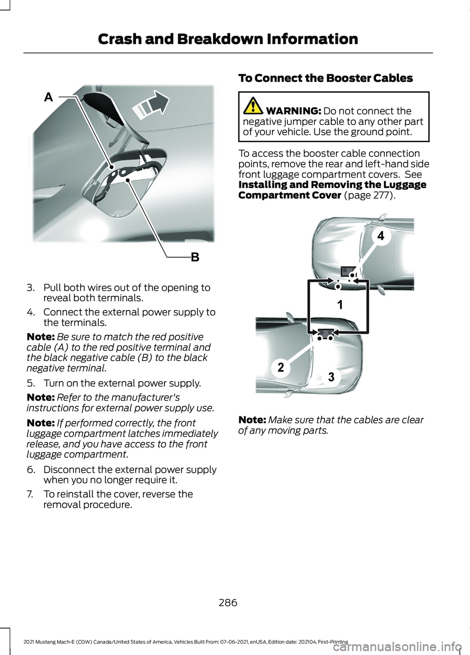 FORD MUSTANG MACH-E 2021  Owners Manual 3. Pull both wires out of the opening to
reveal both terminals.
4. Connect the external power supply to the terminals.
Note: Be sure to match the red positive
cable (A) to the red positive terminal an