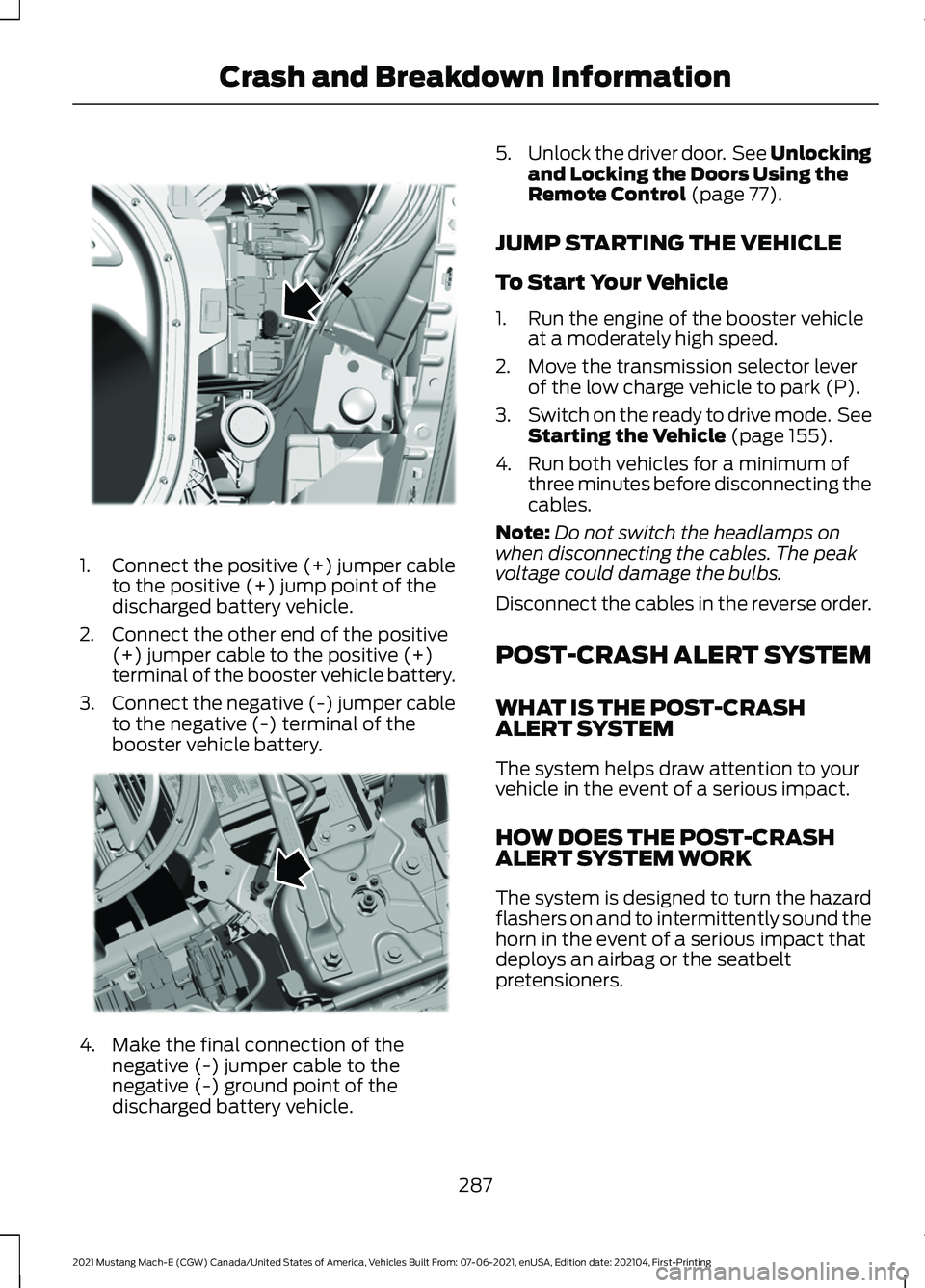 FORD MUSTANG MACH-E 2021 User Guide 1.
Connect the positive (+) jumper cable
to the positive (+) jump point of the
discharged battery vehicle.
2. Connect the other end of the positive (+) jumper cable to the positive (+)
terminal of the FORD MUSTANG MACH-E 2021 User Guide 1.
Connect the positive (+) jumper cable
to the positive (+) jump point of the
discharged battery vehicle.
2. Connect the other end of the positive (+) jumper cable to the positive (+)
terminal of the
