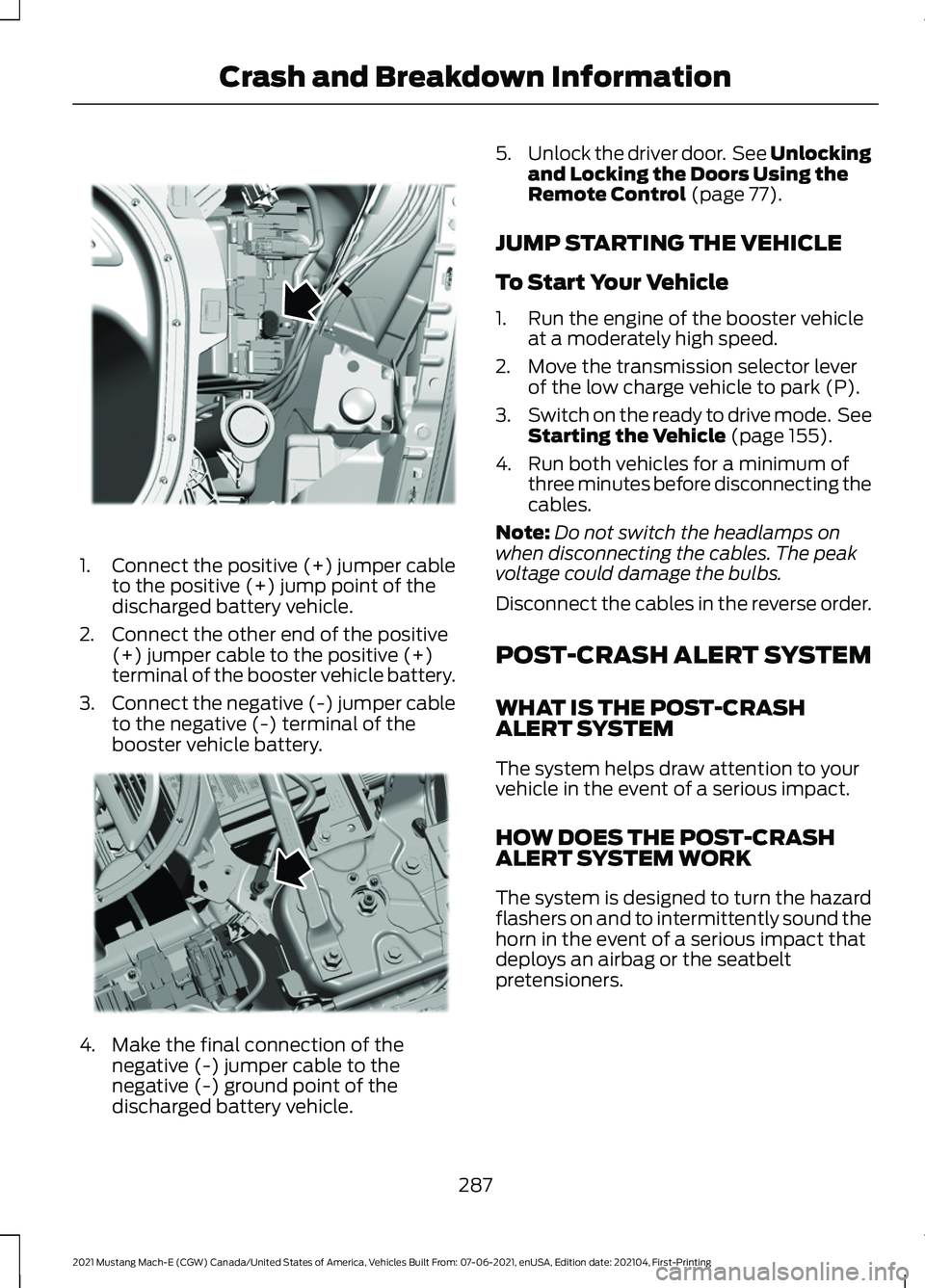 FORD MUSTANG MACH-E 2021  Owners Manual 1.
Connect the positive (+) jumper cable
to the positive (+) jump point of the
discharged battery vehicle.
2. Connect the other end of the positive (+) jumper cable to the positive (+)
terminal of the