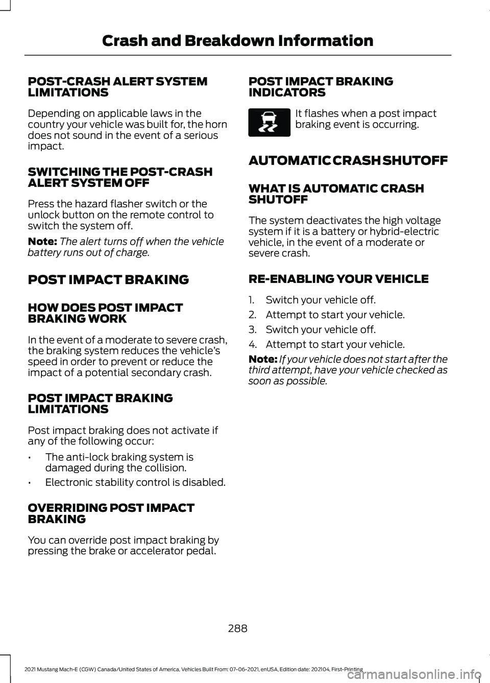 FORD MUSTANG MACH-E 2021 Owners Manual POST-CRASH ALERT SYSTEM
LIMITATIONS
Depending on applicable laws in the
country your vehicle was built for, the horn
does not sound in the event of a serious
impact.
SWITCHING THE POST-CRASH
ALERT SYS FORD MUSTANG MACH-E 2021 Owners Manual POST-CRASH ALERT SYSTEM
LIMITATIONS
Depending on applicable laws in the
country your vehicle was built for, the horn
does not sound in the event of a serious
impact.
SWITCHING THE POST-CRASH
ALERT SYS