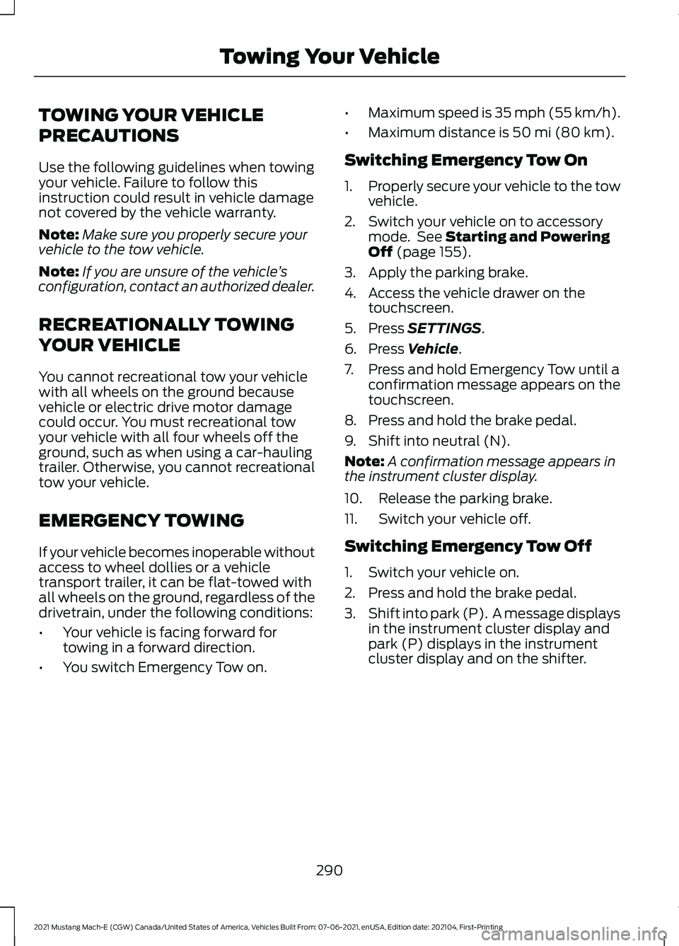 FORD MUSTANG MACH-E 2021 Service Manual TOWING YOUR VEHICLE
PRECAUTIONS
Use the following guidelines when towing
your vehicle. Failure to follow this
instruction could result in vehicle damage
not covered by the vehicle warranty.
Note:
Make FORD MUSTANG MACH-E 2021 Service Manual TOWING YOUR VEHICLE
PRECAUTIONS
Use the following guidelines when towing
your vehicle. Failure to follow this
instruction could result in vehicle damage
not covered by the vehicle warranty.
Note:
Make