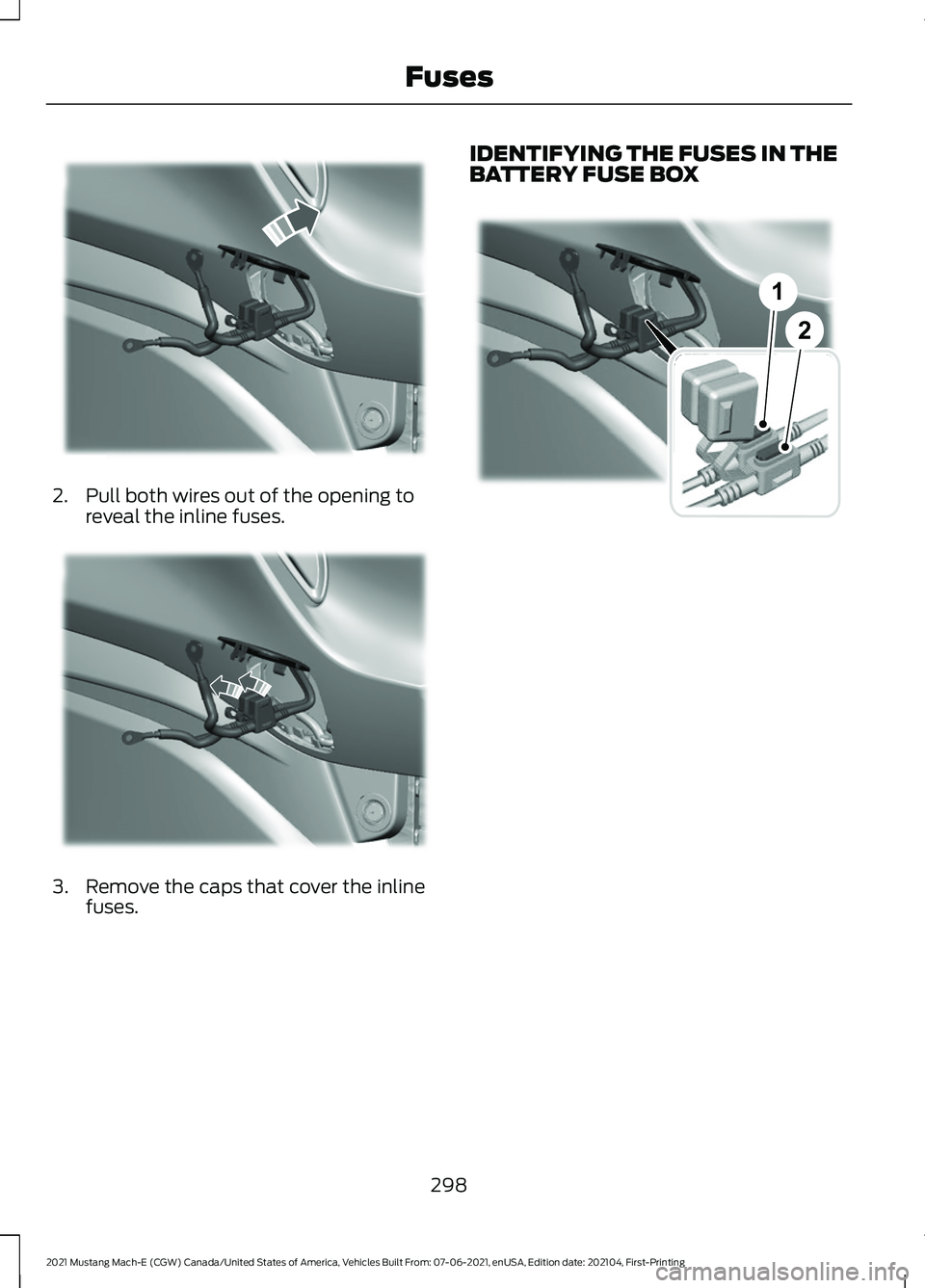 FORD MUSTANG MACH-E 2021  Owners Manual 2. Pull both wires out of the opening to
reveal the inline fuses. 3. Remove the caps that cover the inline
fuses. IDENTIFYING THE FUSES IN THE
BATTERY FUSE BOX
298
2021 Mustang Mach-E (CGW) Canada/Uni