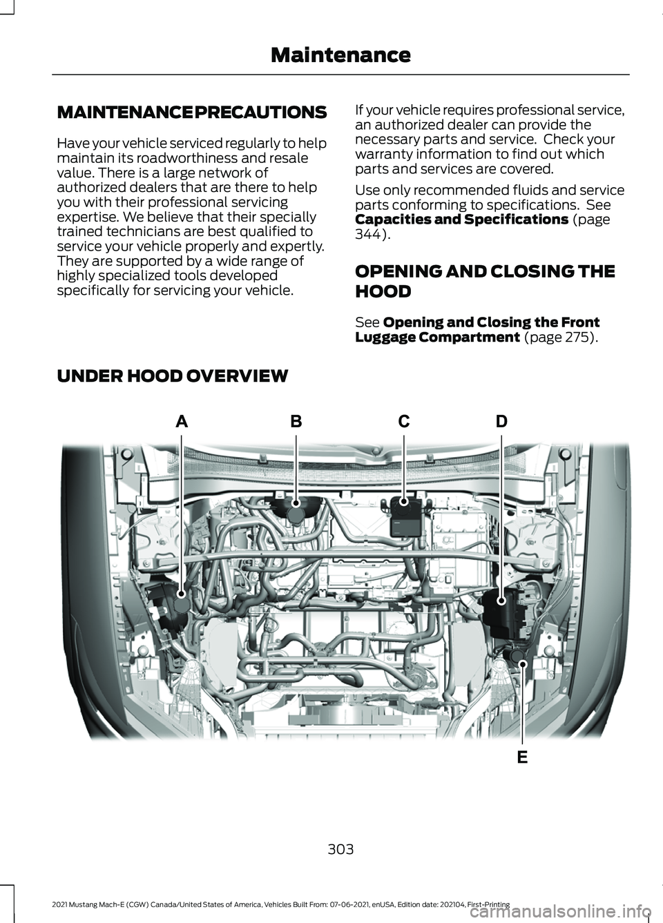 FORD MUSTANG MACH-E 2021 Owners Manual MAINTENANCE PRECAUTIONS
Have your vehicle serviced regularly to help
maintain its roadworthiness and resale
value. There is a large network of
authorized dealers that are there to help
you with their FORD MUSTANG MACH-E 2021 Owners Manual MAINTENANCE PRECAUTIONS
Have your vehicle serviced regularly to help
maintain its roadworthiness and resale
value. There is a large network of
authorized dealers that are there to help
you with their