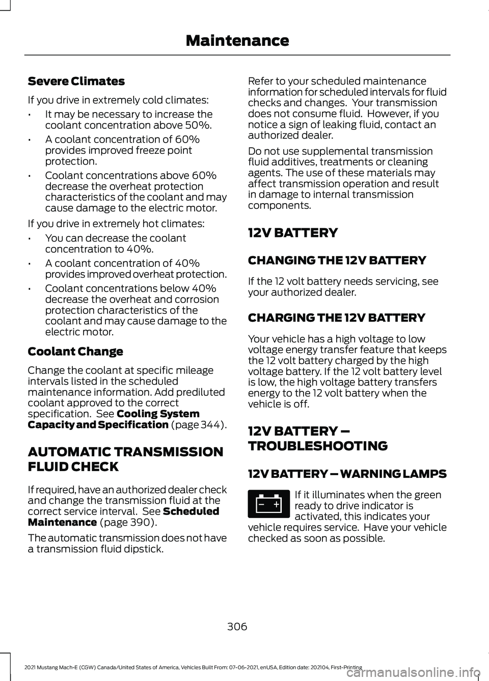 FORD MUSTANG MACH-E 2021 Owners Manual Severe Climates
If you drive in extremely cold climates:
•
It may be necessary to increase the
coolant concentration above 50%.
• A coolant concentration of 60%
provides improved freeze point
prot FORD MUSTANG MACH-E 2021 Owners Manual Severe Climates
If you drive in extremely cold climates:
•
It may be necessary to increase the
coolant concentration above 50%.
• A coolant concentration of 60%
provides improved freeze point
prot