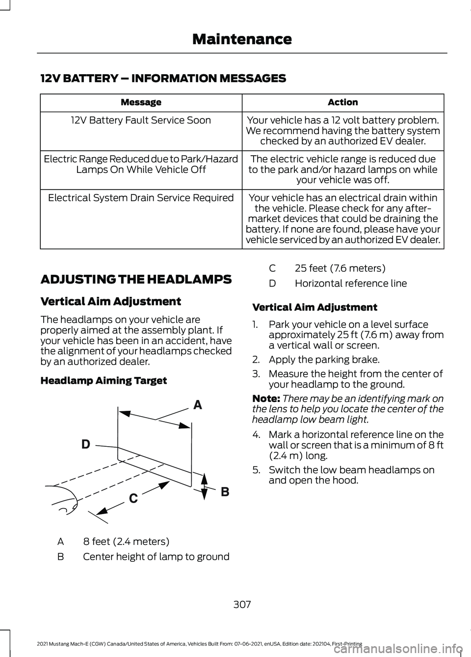 FORD MUSTANG MACH-E 2021  Owners Manual 12V BATTERY – INFORMATION MESSAGES
Action
Message
Your vehicle has a 12 volt battery problem.
We recommend having the battery system checked by an authorized EV dealer.
12V Battery Fault Service Soo