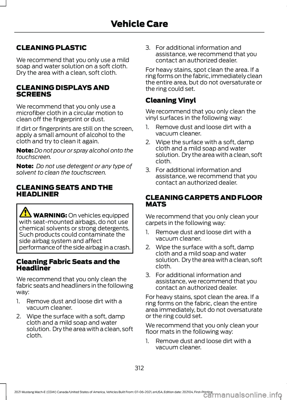 FORD MUSTANG MACH-E 2021 Repair Manual CLEANING PLASTIC
We recommend that you only use a mild
soap and water solution on a soft cloth.
Dry the area with a clean, soft cloth.
CLEANING DISPLAYS AND
SCREENS
We recommend that you only use a
mi FORD MUSTANG MACH-E 2021 Repair Manual CLEANING PLASTIC
We recommend that you only use a mild
soap and water solution on a soft cloth.
Dry the area with a clean, soft cloth.
CLEANING DISPLAYS AND
SCREENS
We recommend that you only use a
mi