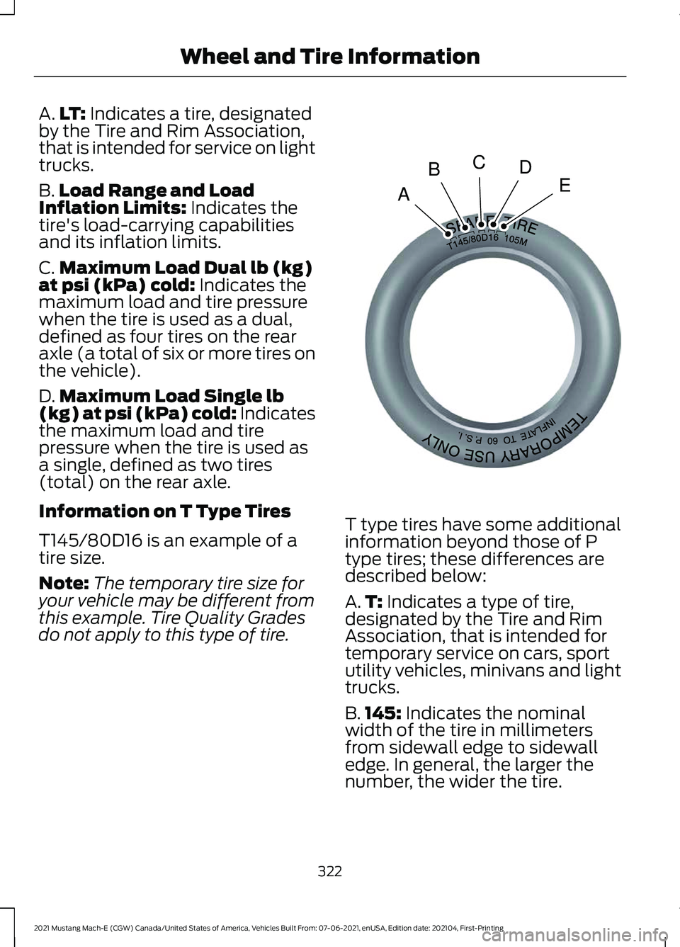 FORD MUSTANG MACH-E 2021 Owners Manual A.
LT: Indicates a tire, designated
by the Tire and Rim Association,
that is intended for service on light
trucks.
B. Load Range and Load
Inflation Limits:
Indicates the
tire's load-carrying capa FORD MUSTANG MACH-E 2021 Owners Manual A.
LT: Indicates a tire, designated
by the Tire and Rim Association,
that is intended for service on light
trucks.
B. Load Range and Load
Inflation Limits:
Indicates the
tire's load-carrying capa
