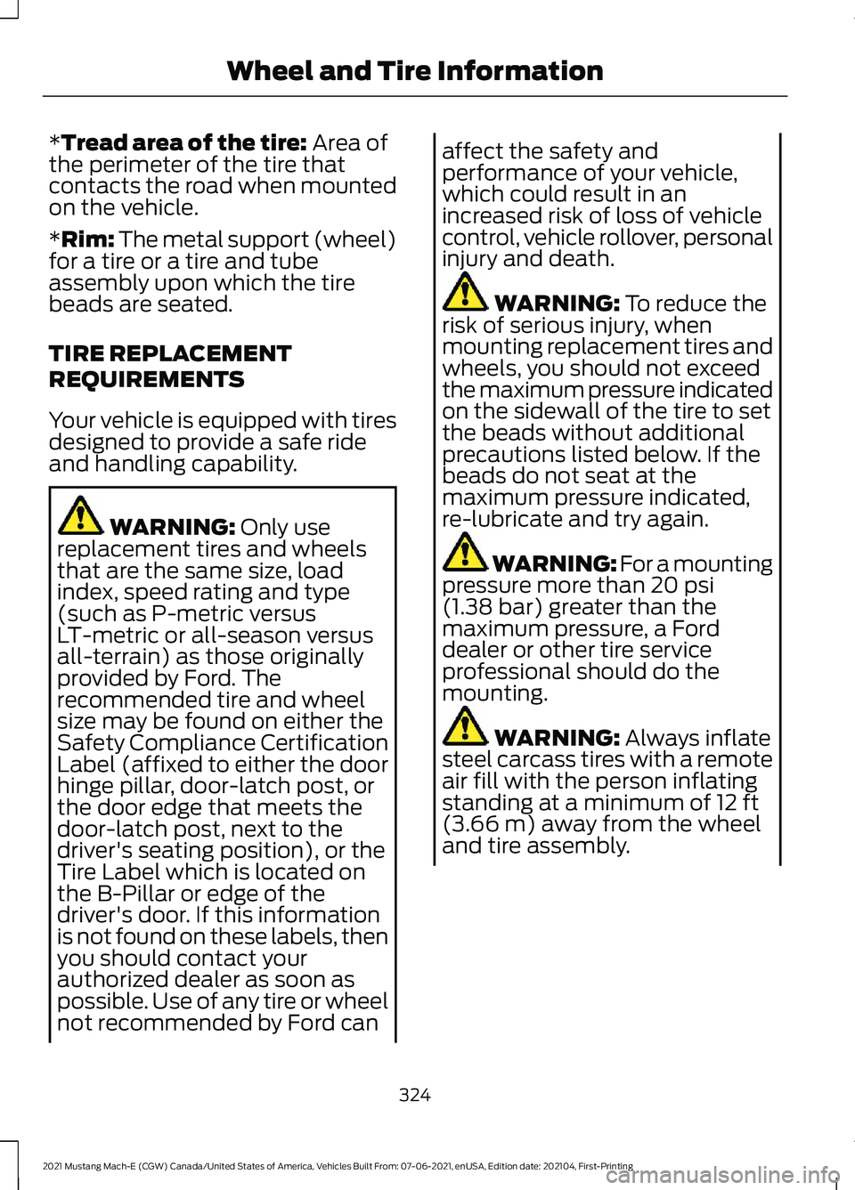 FORD MUSTANG MACH-E 2021 Owners Manual *Tread area of the tire: Area of
the perimeter of the tire that
contacts the road when mounted
on the vehicle.
*Rim: The metal support (wheel)
for a tire or a tire and tube
assembly upon which the tir FORD MUSTANG MACH-E 2021 Owners Manual *Tread area of the tire: Area of
the perimeter of the tire that
contacts the road when mounted
on the vehicle.
*Rim: The metal support (wheel)
for a tire or a tire and tube
assembly upon which the tir