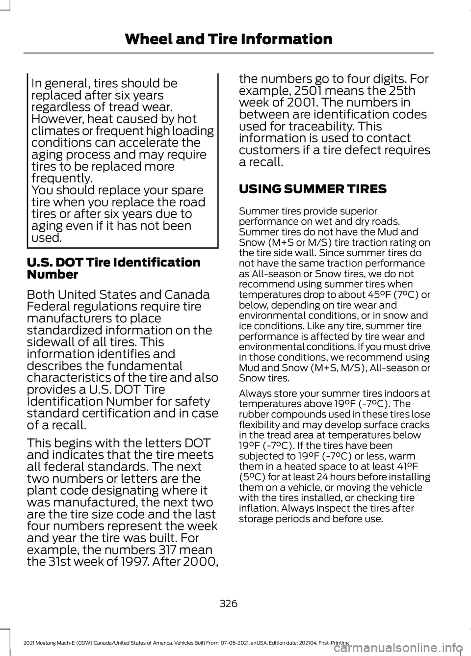 FORD MUSTANG MACH-E 2021 Owners Manual In general, tires should be
replaced after six years
regardless of tread wear.
However, heat caused by hot
climates or frequent high loading
conditions can accelerate the
aging process and may require FORD MUSTANG MACH-E 2021 Owners Manual In general, tires should be
replaced after six years
regardless of tread wear.
However, heat caused by hot
climates or frequent high loading
conditions can accelerate the
aging process and may require