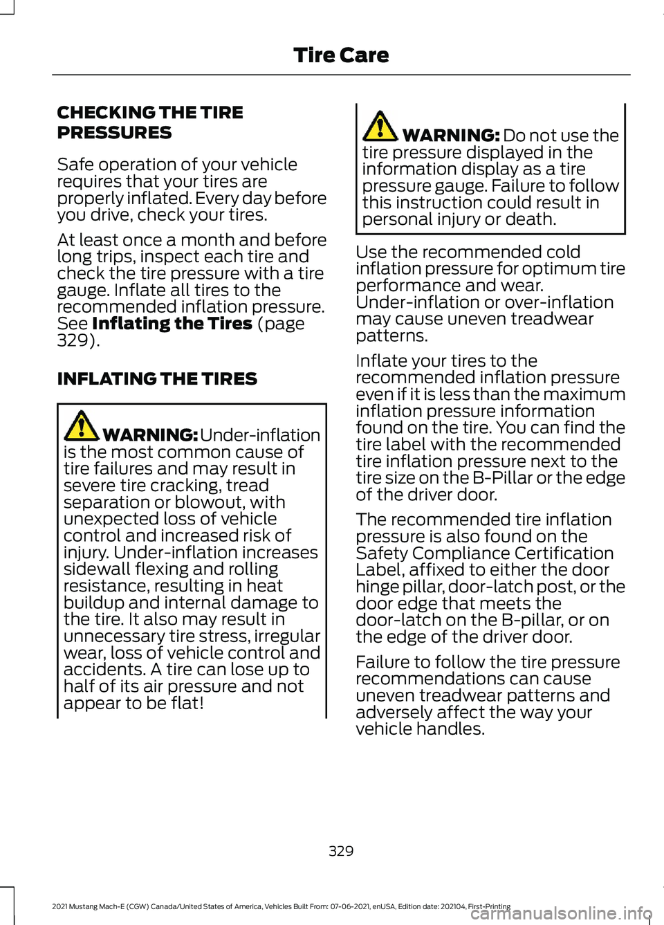 FORD MUSTANG MACH-E 2021 Owners Manual CHECKING THE TIRE
PRESSURES
Safe operation of your vehicle
requires that your tires are
properly inflated. Every day before
you drive, check your tires.
At least once a month and before
long trips, in FORD MUSTANG MACH-E 2021 Owners Manual CHECKING THE TIRE
PRESSURES
Safe operation of your vehicle
requires that your tires are
properly inflated. Every day before
you drive, check your tires.
At least once a month and before
long trips, in