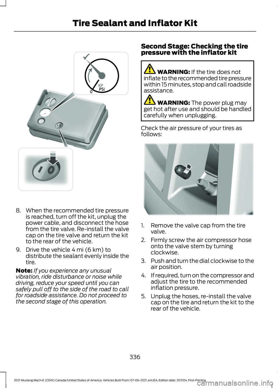 FORD MUSTANG MACH-E 2021 Owners Manual 8. When the recommended tire pressure
is reached, turn off the kit, unplug the
power cable, and disconnect the hose
from the tire valve. Re-install the valve
cap on the tire valve and return the kit
t FORD MUSTANG MACH-E 2021 Owners Manual 8. When the recommended tire pressure
is reached, turn off the kit, unplug the
power cable, and disconnect the hose
from the tire valve. Re-install the valve
cap on the tire valve and return the kit
t