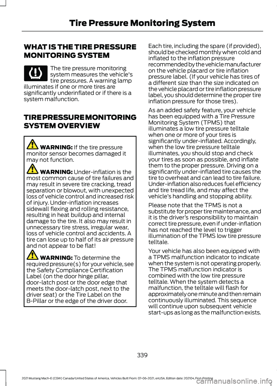 FORD MUSTANG MACH-E 2021 Workshop Manual WHAT IS THE TIRE PRESSURE
MONITORING SYSTEM
The tire pressure monitoring
system measures the vehicle's
tire pressures. A warning lamp
illuminates if one or more tires are
significantly underinflat FORD MUSTANG MACH-E 2021 Workshop Manual WHAT IS THE TIRE PRESSURE
MONITORING SYSTEM
The tire pressure monitoring
system measures the vehicle's
tire pressures. A warning lamp
illuminates if one or more tires are
significantly underinflat
