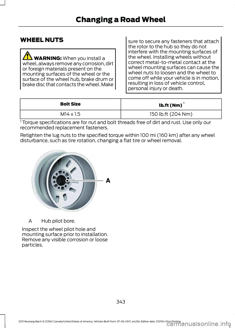 FORD MUSTANG MACH-E 2021 Owners Manual WHEEL NUTS
WARNING: When you install a
wheel, always remove any corrosion, dirt
or foreign materials present on the
mounting surfaces of the wheel or the
surface of the wheel hub, brake drum or
brake FORD MUSTANG MACH-E 2021 Owners Manual WHEEL NUTS
WARNING: When you install a
wheel, always remove any corrosion, dirt
or foreign materials present on the
mounting surfaces of the wheel or the
surface of the wheel hub, brake drum or
brake