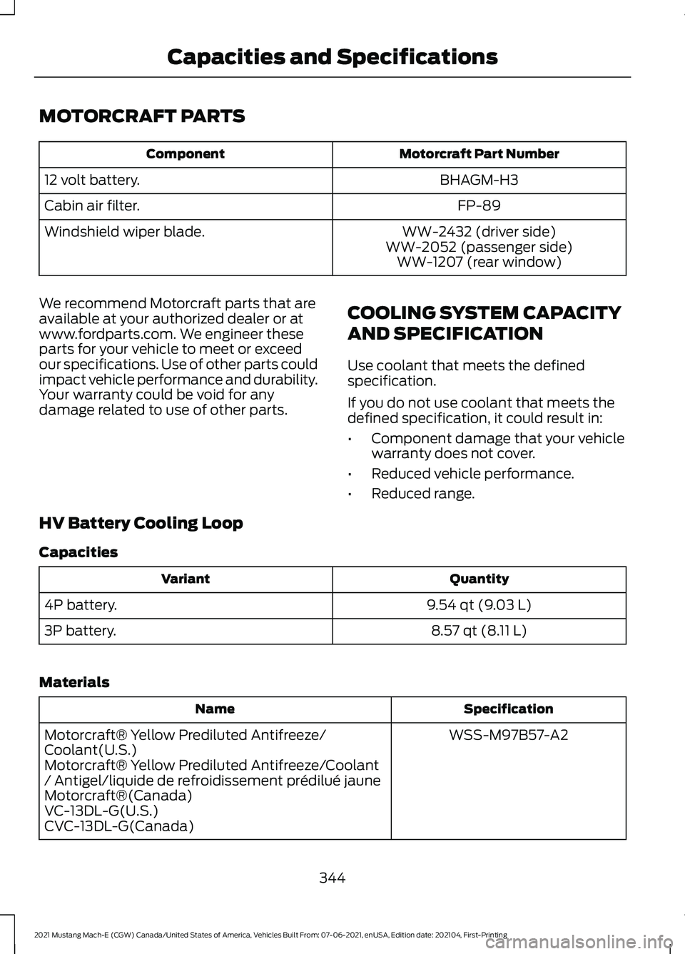 FORD MUSTANG MACH-E 2021 Owners Manual MOTORCRAFT PARTS
Motorcraft Part Number
Component
BHAGM-H3
12 volt battery.
FP-89
Cabin air filter.
WW-2432 (driver side)
WW-2052 (passenger side) WW-1207 (rear window)
Windshield wiper blade.
We reco FORD MUSTANG MACH-E 2021 Owners Manual MOTORCRAFT PARTS
Motorcraft Part Number
Component
BHAGM-H3
12 volt battery.
FP-89
Cabin air filter.
WW-2432 (driver side)
WW-2052 (passenger side) WW-1207 (rear window)
Windshield wiper blade.
We reco