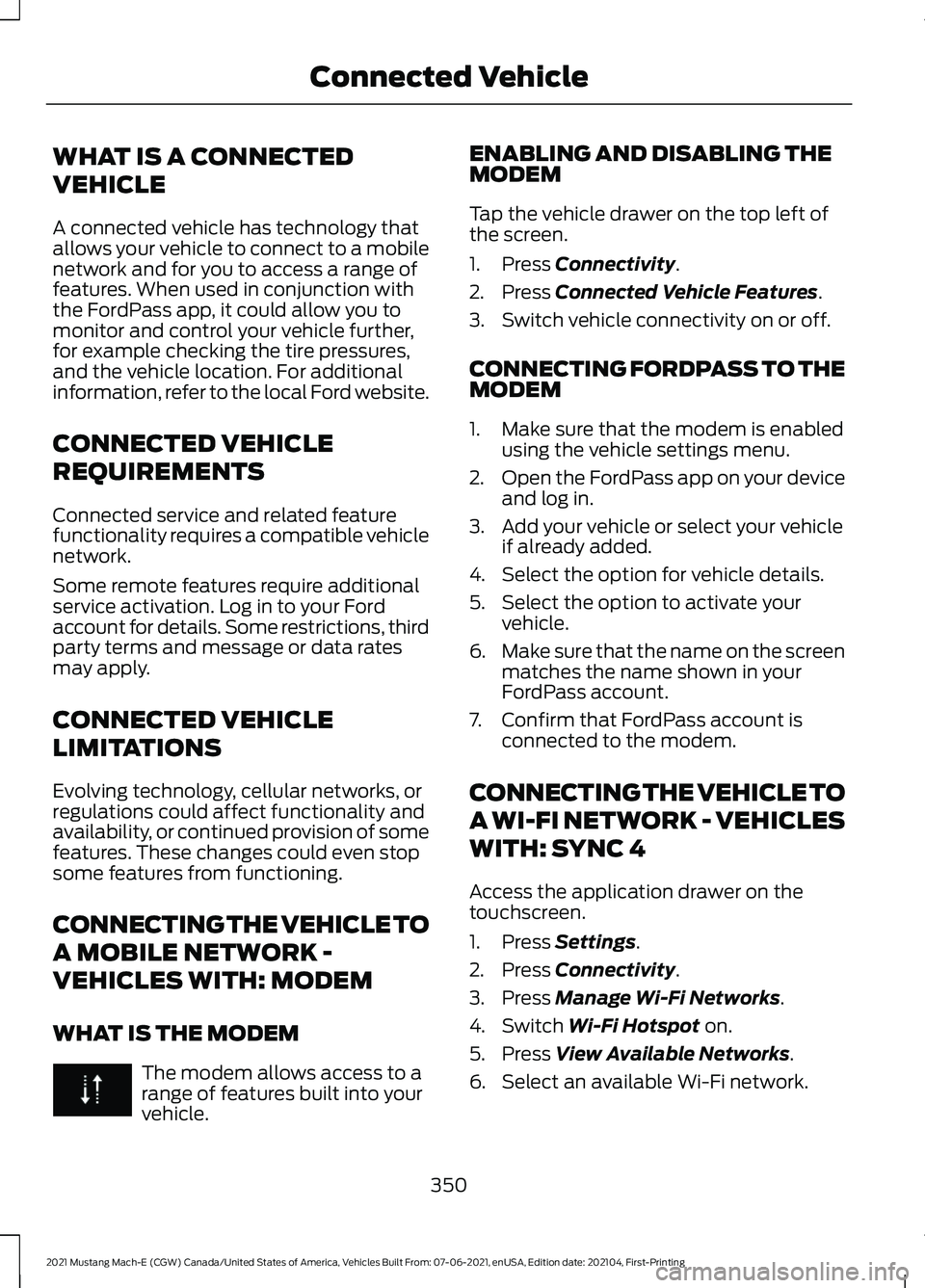 FORD MUSTANG MACH-E 2021 Service Manual WHAT IS A CONNECTED
VEHICLE
A connected vehicle has technology that
allows your vehicle to connect to a mobile
network and for you to access a range of
features. When used in conjunction with
the Ford FORD MUSTANG MACH-E 2021 Service Manual WHAT IS A CONNECTED
VEHICLE
A connected vehicle has technology that
allows your vehicle to connect to a mobile
network and for you to access a range of
features. When used in conjunction with
the Ford