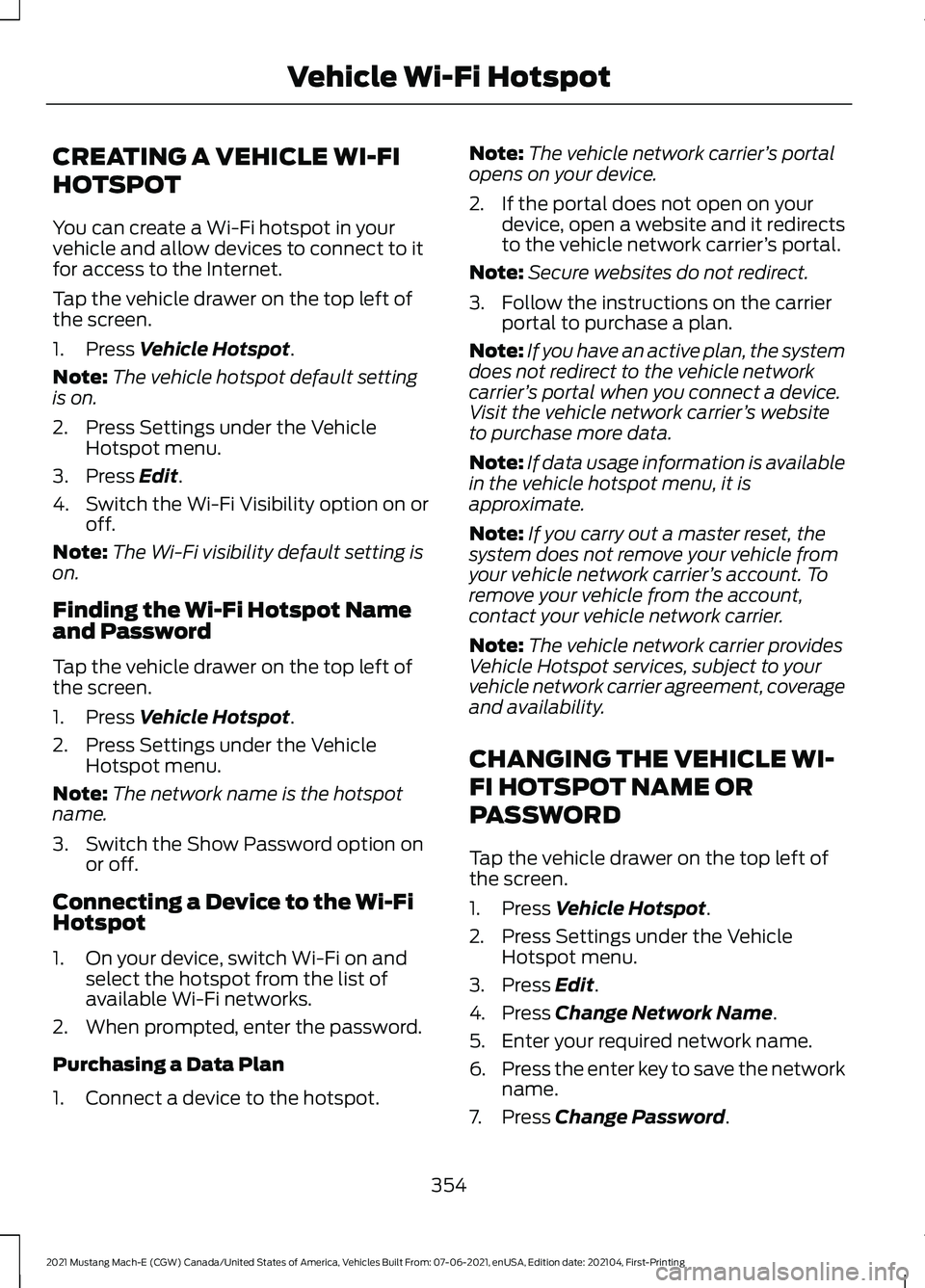FORD MUSTANG MACH-E 2021 Service Manual CREATING A VEHICLE WI-FI
HOTSPOT
You can create a Wi-Fi hotspot in your
vehicle and allow devices to connect to it
for access to the Internet.
Tap the vehicle drawer on the top left of
the screen.
1. FORD MUSTANG MACH-E 2021 Service Manual CREATING A VEHICLE WI-FI
HOTSPOT
You can create a Wi-Fi hotspot in your
vehicle and allow devices to connect to it
for access to the Internet.
Tap the vehicle drawer on the top left of
the screen.
1.