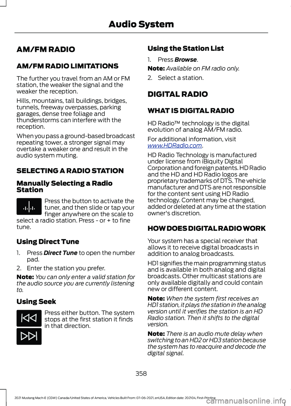 FORD MUSTANG MACH-E 2021 Owners Manual AM/FM RADIO
AM/FM RADIO LIMITATIONS
The further you travel from an AM or FM
station, the weaker the signal and the
weaker the reception.
Hills, mountains, tall buildings, bridges,
tunnels, freeway ove FORD MUSTANG MACH-E 2021 Owners Manual AM/FM RADIO
AM/FM RADIO LIMITATIONS
The further you travel from an AM or FM
station, the weaker the signal and the
weaker the reception.
Hills, mountains, tall buildings, bridges,
tunnels, freeway ove