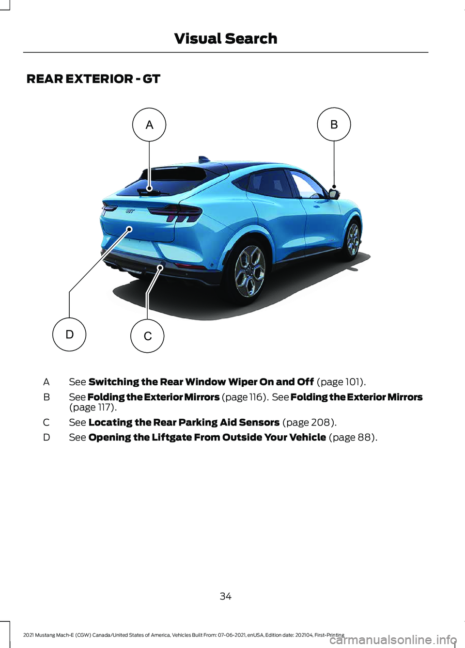 FORD MUSTANG MACH-E 2021 Owners Manual REAR EXTERIOR - GT
See Switching the Rear Window Wiper On and Off (page 101).
A
See Folding the Exterior Mirrors (page 116). See Folding the Exterior Mirrors
(page
117).
B
See
Locating the Rear Par FORD MUSTANG MACH-E 2021 Owners Manual REAR EXTERIOR - GT
See Switching the Rear Window Wiper On and Off (page 101).
A
See Folding the Exterior Mirrors (page 116). See Folding the Exterior Mirrors
(page
117).
B
See
Locating the Rear Par