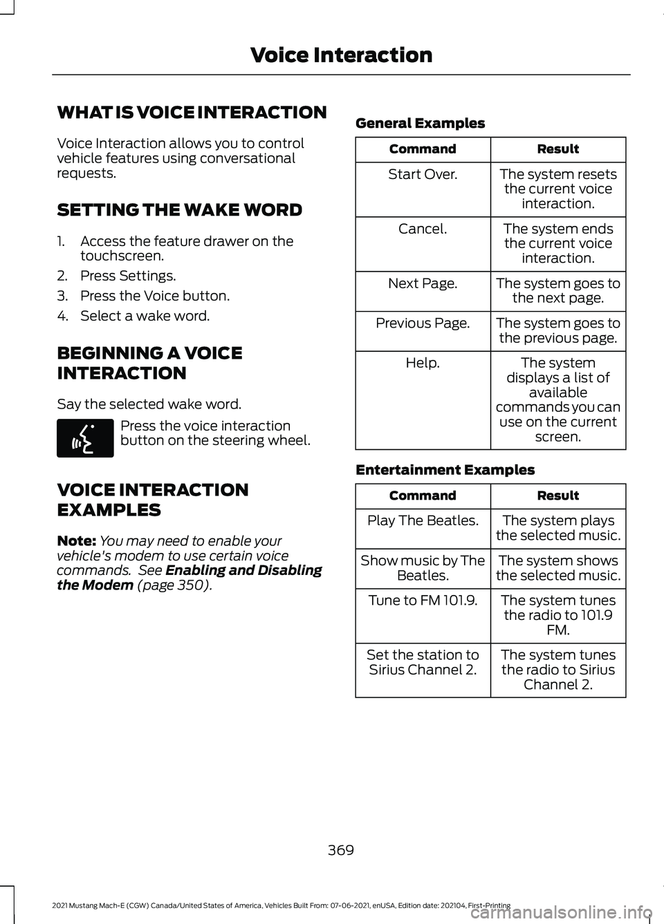 FORD MUSTANG MACH-E 2021 Owners Manual WHAT IS VOICE INTERACTION
Voice Interaction allows you to control
vehicle features using conversational
requests.
SETTING THE WAKE WORD
1. Access the feature drawer on the
touchscreen.
2. Press Settin
