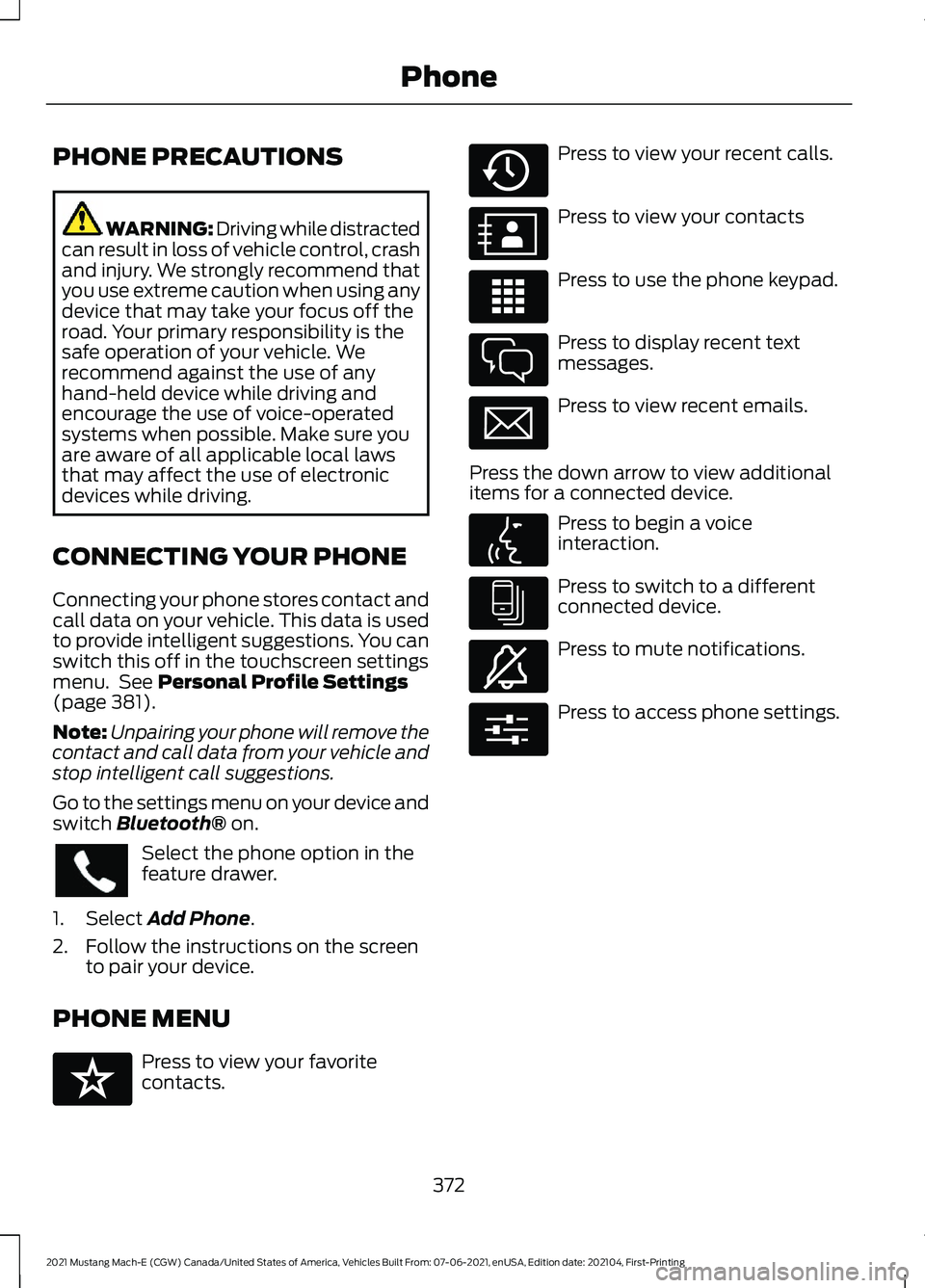 FORD MUSTANG MACH-E 2021 Owners Manual PHONE PRECAUTIONS
WARNING: Driving while distracted
can result in loss of vehicle control, crash
and injury. We strongly recommend that
you use extreme caution when using any
device that may take your FORD MUSTANG MACH-E 2021 Owners Manual PHONE PRECAUTIONS
WARNING: Driving while distracted
can result in loss of vehicle control, crash
and injury. We strongly recommend that
you use extreme caution when using any
device that may take your