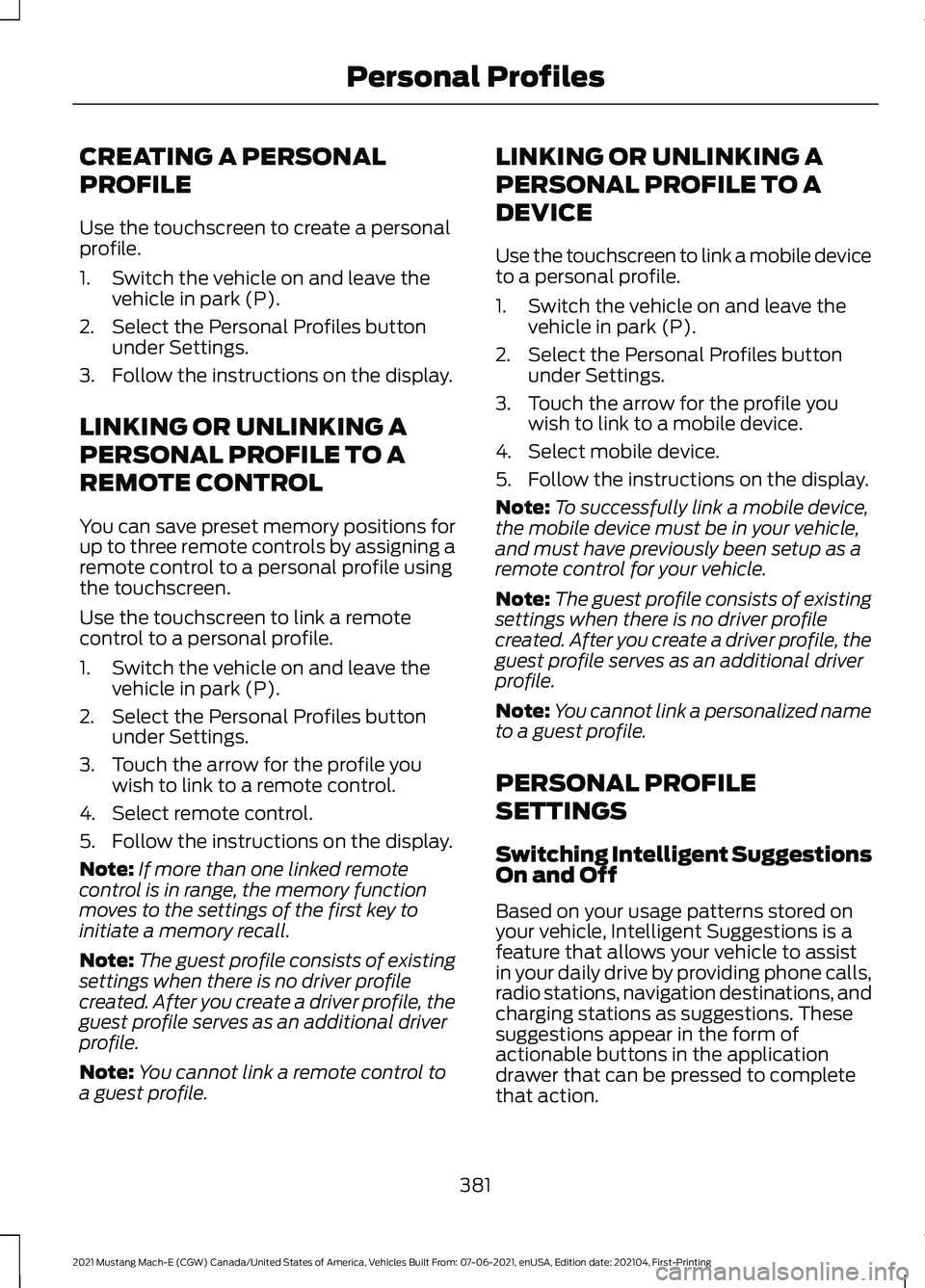 FORD MUSTANG MACH-E 2021 Workshop Manual CREATING A PERSONAL
PROFILE
Use the touchscreen to create a personal
profile.
1. Switch the vehicle on and leave the
vehicle in park (P).
2. Select the Personal Profiles button under Settings.
3. Foll FORD MUSTANG MACH-E 2021 Workshop Manual CREATING A PERSONAL
PROFILE
Use the touchscreen to create a personal
profile.
1. Switch the vehicle on and leave the
vehicle in park (P).
2. Select the Personal Profiles button under Settings.
3. Foll