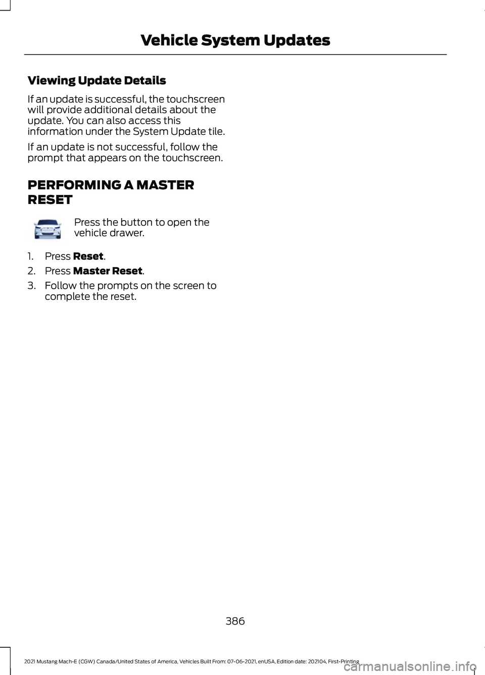 FORD MUSTANG MACH-E 2021 Owners Manual Viewing Update Details
If an update is successful, the touchscreen
will provide additional details about the
update. You can also access this
information under the System Update tile.
If an update is 
