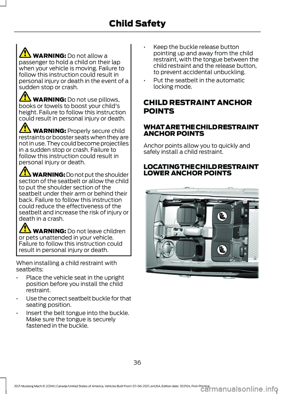 FORD MUSTANG MACH-E 2021 Owners Guide WARNING: Do not allow a
passenger to hold a child on their lap
when your vehicle is moving. Failure to
follow this instruction could result in
personal injury or death in the event of a
sudden stop or FORD MUSTANG MACH-E 2021 Owners Guide WARNING: Do not allow a
passenger to hold a child on their lap
when your vehicle is moving. Failure to
follow this instruction could result in
personal injury or death in the event of a
sudden stop or