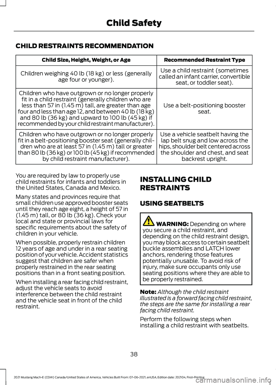 FORD MUSTANG MACH-E 2021 Service Manual CHILD RESTRAINTS RECOMMENDATION
Recommended Restraint Type
Child Size, Height, Weight, or Age
Use a child restraint (sometimes
called an infant carrier, convertible seat, or toddler seat).
Children we FORD MUSTANG MACH-E 2021 Service Manual CHILD RESTRAINTS RECOMMENDATION
Recommended Restraint Type
Child Size, Height, Weight, or Age
Use a child restraint (sometimes
called an infant carrier, convertible seat, or toddler seat).
Children we