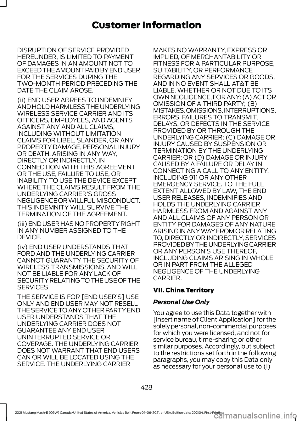 FORD MUSTANG MACH-E 2021 Owners Manual DISRUPTION OF SERVICE PROVIDED
HEREUNDER, IS LIMITED TO PAYMENT
OF DAMAGES IN AN AMOUNT NOT TO
EXCEED THE AMOUNT PAID BY END USER
FOR THE SERVICES DURING THE
TWO-MONTH PERIOD PRECEDING THE
DATE THE CL FORD MUSTANG MACH-E 2021 Owners Manual DISRUPTION OF SERVICE PROVIDED
HEREUNDER, IS LIMITED TO PAYMENT
OF DAMAGES IN AN AMOUNT NOT TO
EXCEED THE AMOUNT PAID BY END USER
FOR THE SERVICES DURING THE
TWO-MONTH PERIOD PRECEDING THE
DATE THE CL
