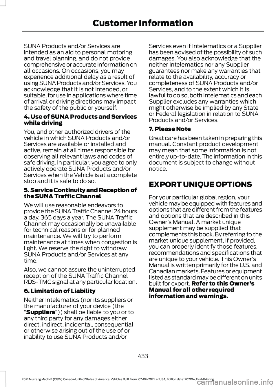FORD MUSTANG MACH-E 2021 User Guide SUNA Products and/or Services are
intended as an aid to personal motoring
and travel planning, and do not provide
comprehensive or accurate information on
all occasions. On occasions, you may
experien FORD MUSTANG MACH-E 2021 User Guide SUNA Products and/or Services are
intended as an aid to personal motoring
and travel planning, and do not provide
comprehensive or accurate information on
all occasions. On occasions, you may
experien