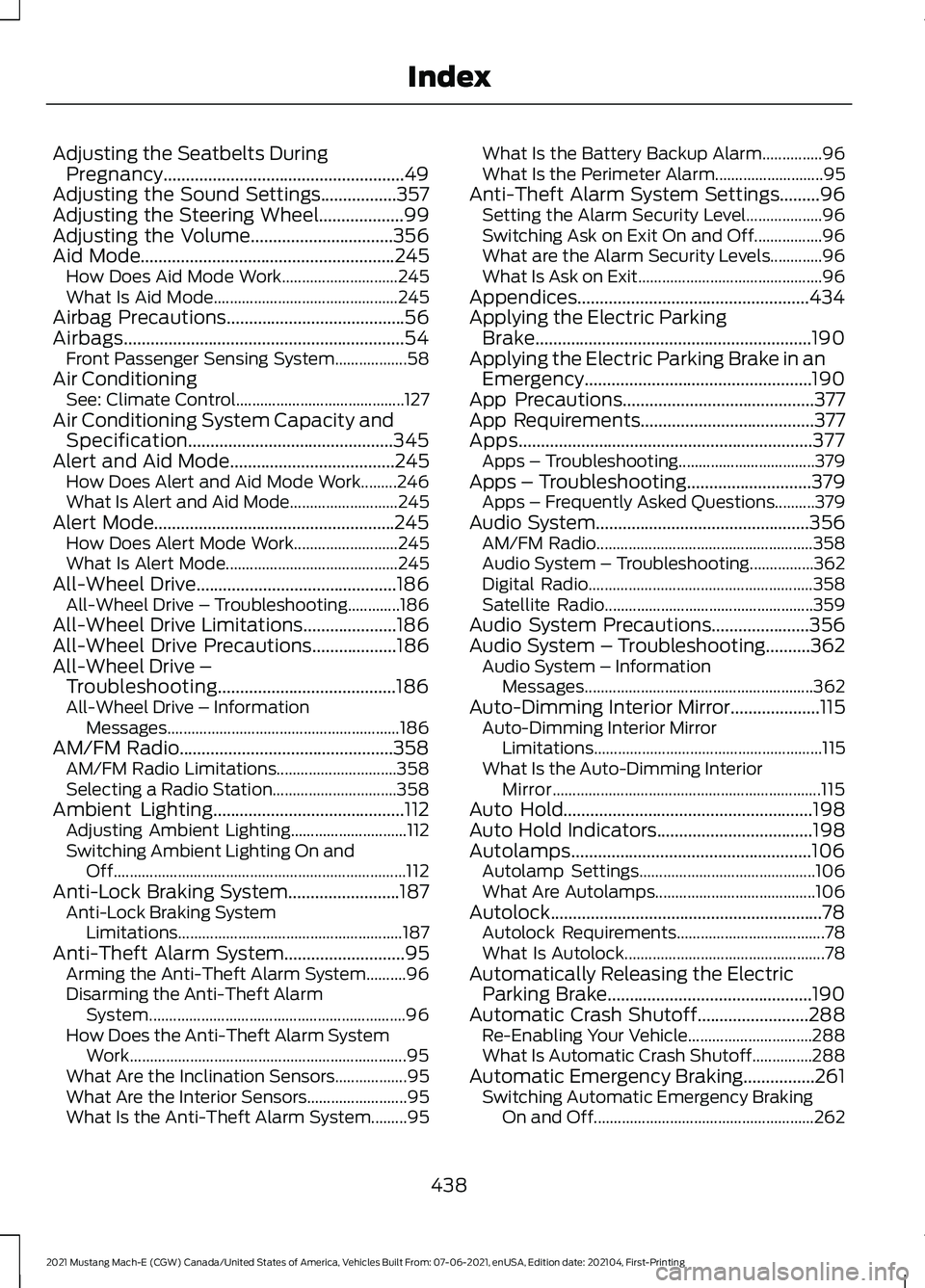FORD MUSTANG MACH-E 2021 Repair Manual Adjusting the Seatbelts During
Pregnancy......................................................49
Adjusting the Sound Settings.................357
Adjusting the Steering Wheel...................99
Adju FORD MUSTANG MACH-E 2021 Repair Manual Adjusting the Seatbelts During
Pregnancy......................................................49
Adjusting the Sound Settings.................357
Adjusting the Steering Wheel...................99
Adju