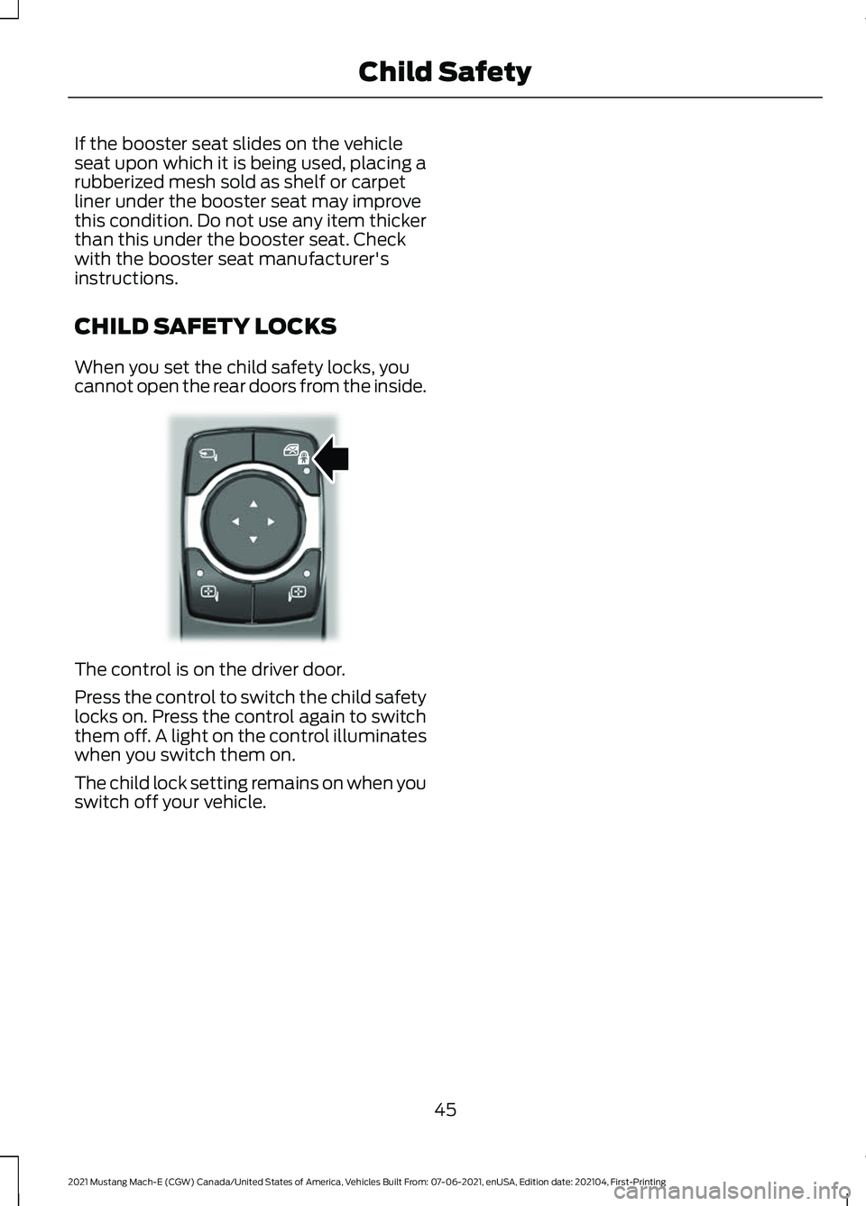 FORD MUSTANG MACH-E 2021 Service Manual If the booster seat slides on the vehicle
seat upon which it is being used, placing a
rubberized mesh sold as shelf or carpet
liner under the booster seat may improve
this condition. Do not use any it FORD MUSTANG MACH-E 2021 Service Manual If the booster seat slides on the vehicle
seat upon which it is being used, placing a
rubberized mesh sold as shelf or carpet
liner under the booster seat may improve
this condition. Do not use any it