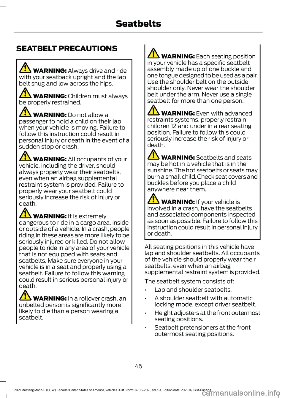 FORD MUSTANG MACH-E 2021 Service Manual SEATBELT PRECAUTIONS
WARNING: Always drive and ride
with your seatback upright and the lap
belt snug and low across the hips. WARNING:
Children must always
be properly restrained. WARNING:
Do not al FORD MUSTANG MACH-E 2021 Service Manual SEATBELT PRECAUTIONS
WARNING: Always drive and ride
with your seatback upright and the lap
belt snug and low across the hips. WARNING:
Children must always
be properly restrained. WARNING:
Do not al