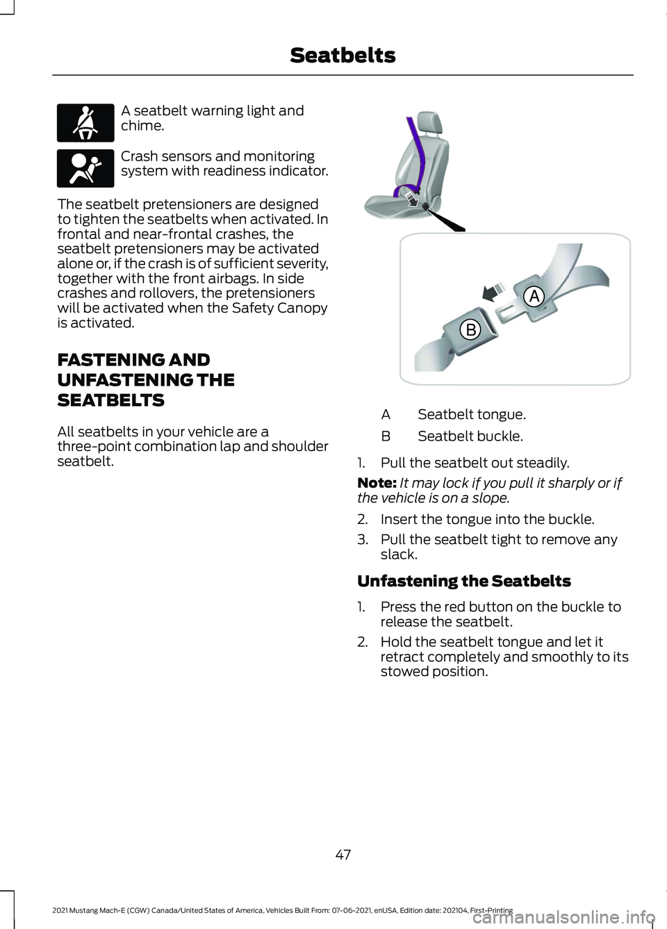 FORD MUSTANG MACH-E 2021 Owners Manual A seatbelt warning light and
chime.
Crash sensors and monitoring
system with readiness indicator.
The seatbelt pretensioners are designed
to tighten the seatbelts when activated. In
frontal and near-f FORD MUSTANG MACH-E 2021 Owners Manual A seatbelt warning light and
chime.
Crash sensors and monitoring
system with readiness indicator.
The seatbelt pretensioners are designed
to tighten the seatbelts when activated. In
frontal and near-f