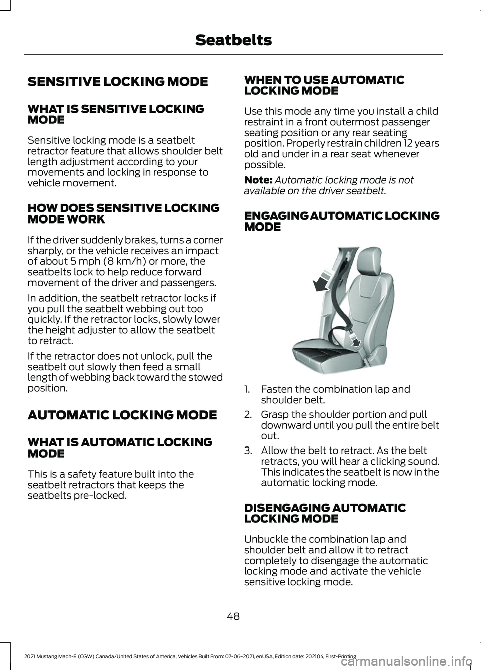 FORD MUSTANG MACH-E 2021 Workshop Manual SENSITIVE LOCKING MODE
WHAT IS SENSITIVE LOCKING
MODE
Sensitive locking mode is a seatbelt
retractor feature that allows shoulder belt
length adjustment according to your
movements and locking in resp FORD MUSTANG MACH-E 2021 Workshop Manual SENSITIVE LOCKING MODE
WHAT IS SENSITIVE LOCKING
MODE
Sensitive locking mode is a seatbelt
retractor feature that allows shoulder belt
length adjustment according to your
movements and locking in resp