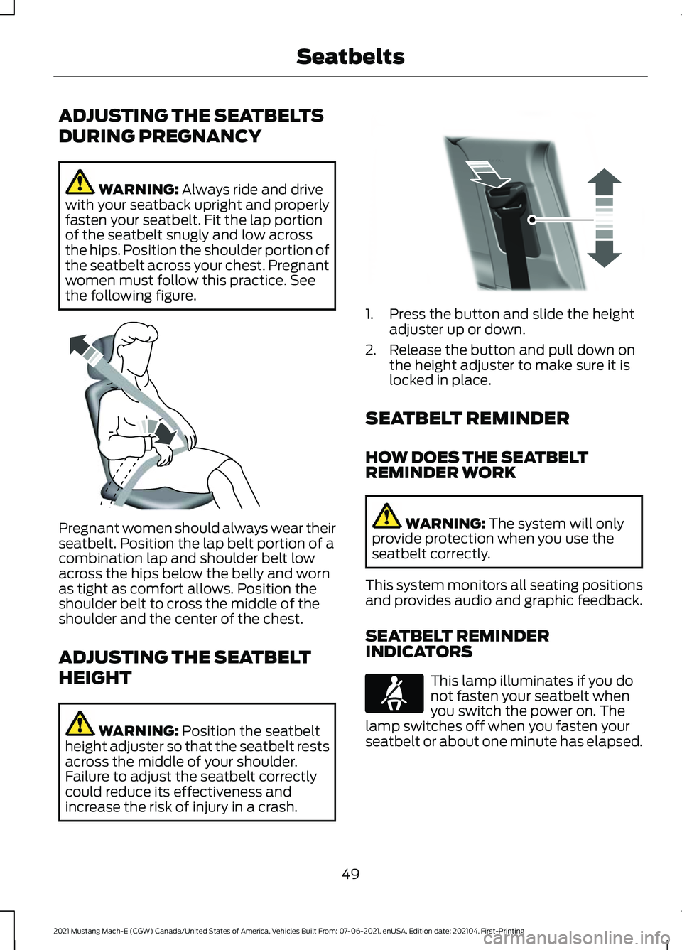 FORD MUSTANG MACH-E 2021  Owners Manual ADJUSTING THE SEATBELTS
DURING PREGNANCY
WARNING: Always ride and drive
with your seatback upright and properly
fasten your seatbelt. Fit the lap portion
of the seatbelt snugly and low across
the hips